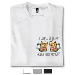 A Couple Of Beers Never Hurt Anybody - T-Shirt
