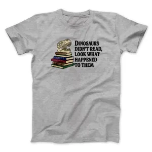Dinosaurs Didn’t Read, Look What Happened To Them Men/Unisex T-Shirt