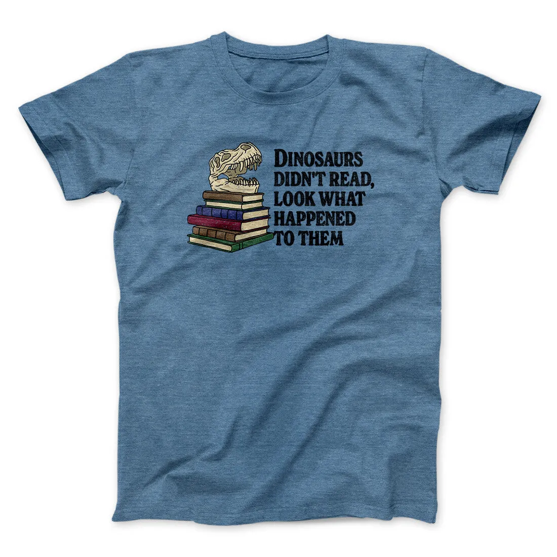 Dinosaurs Didn’t Read, Look What Happened To Them Men/Unisex T-Shirt
