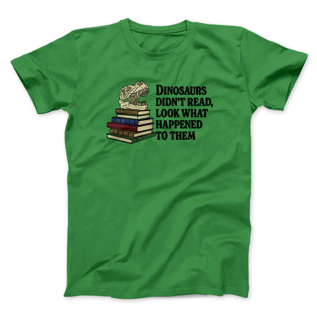 Dinosaurs Didn’t Read, Look What Happened To Them Men/Unisex T-Shirt
