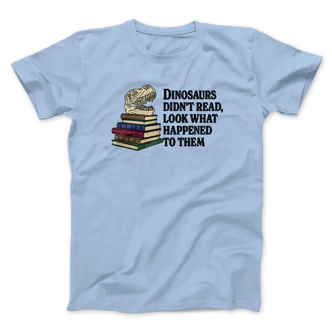 Dinosaurs Didn’t Read, Look What Happened To Them Men/Unisex T-Shirt