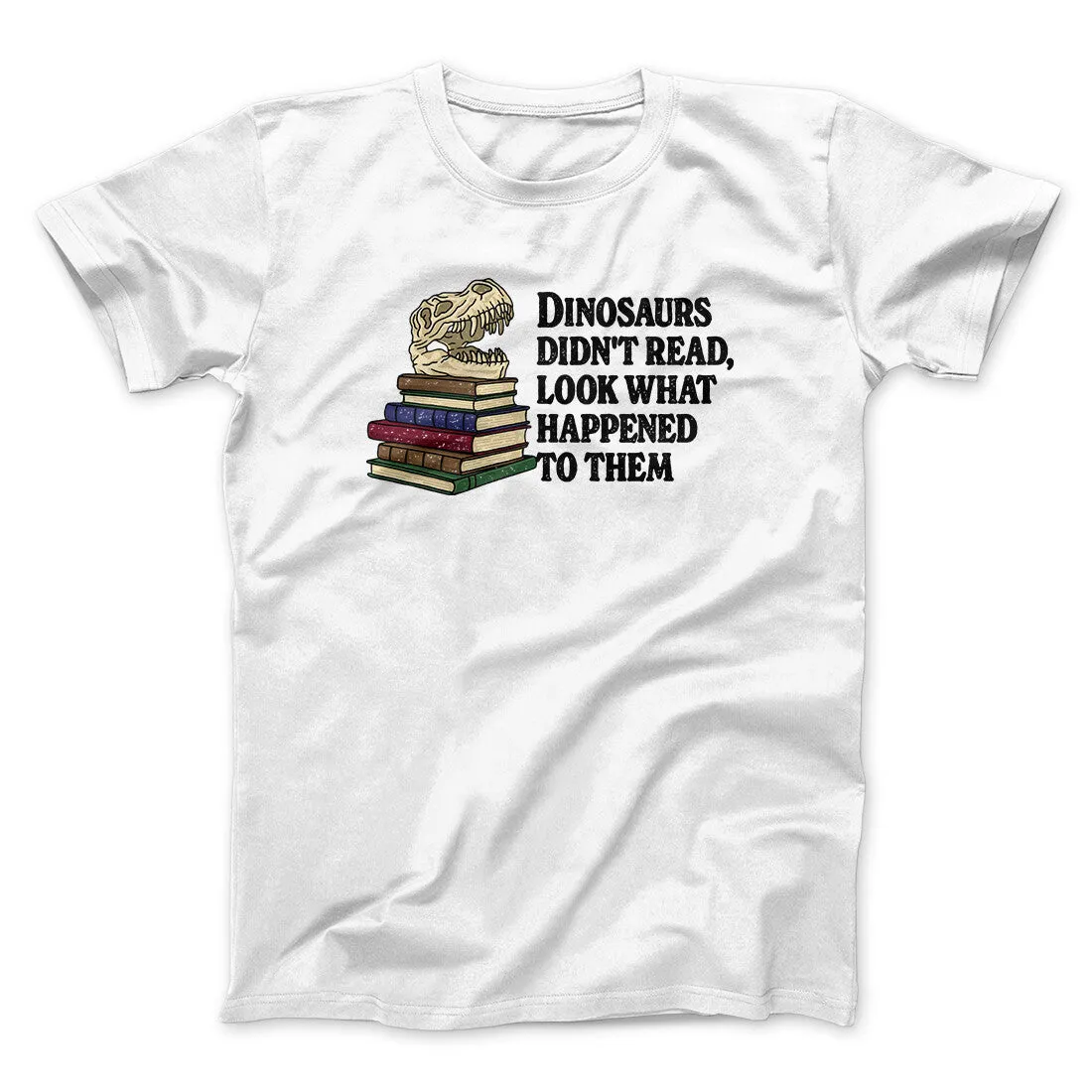 Dinosaurs Didn’t Read, Look What Happened To Them Men/Unisex T-Shirt