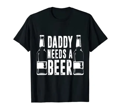 Fathers Day Funny, Daddy Needs a Beer T-Shirt