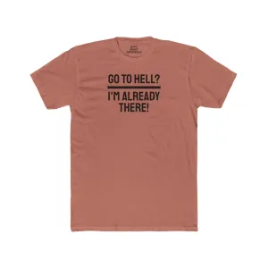 Go To Hell? I'm Already There! - Unisex Cotton Crew Tee