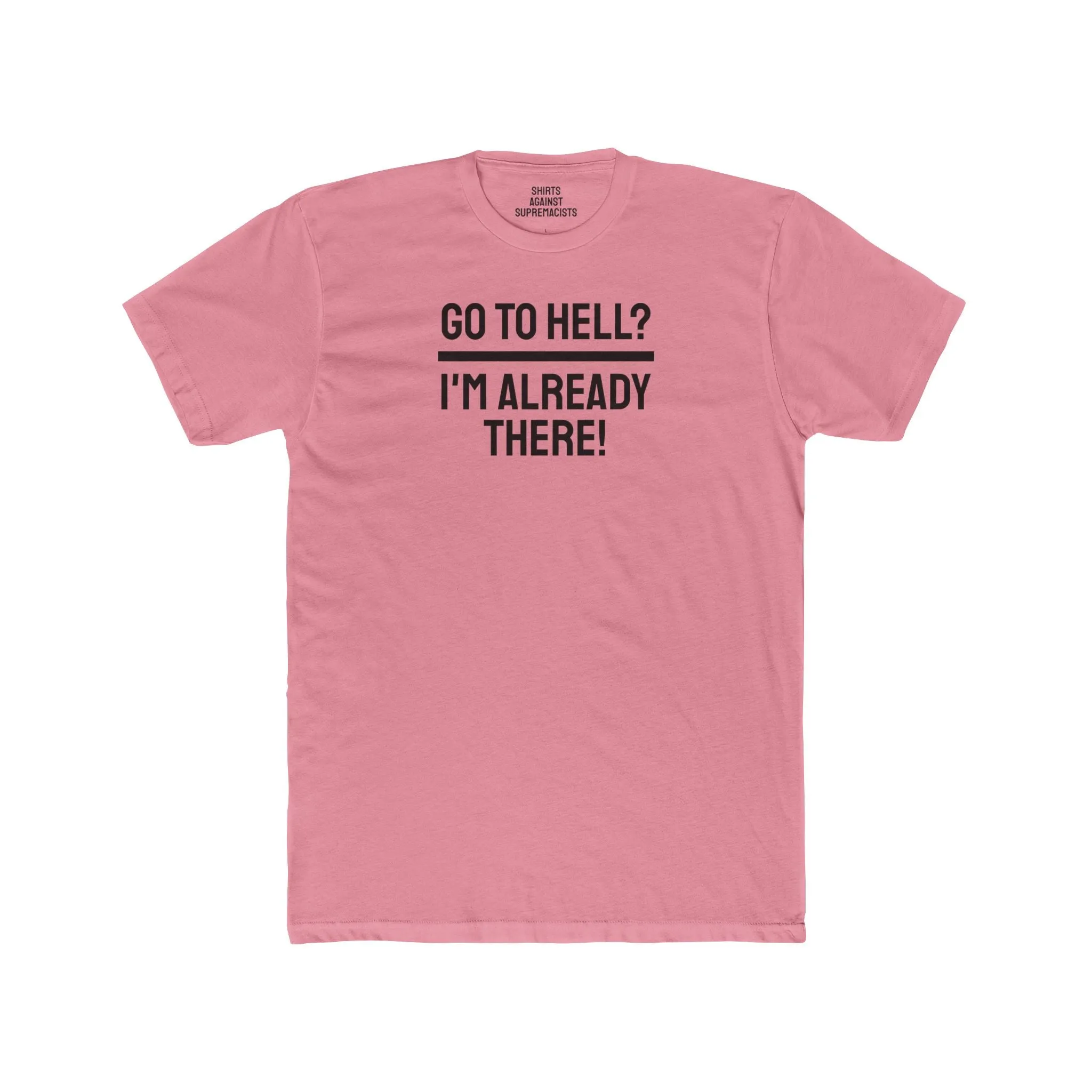 Go To Hell? I'm Already There! - Unisex Cotton Crew Tee