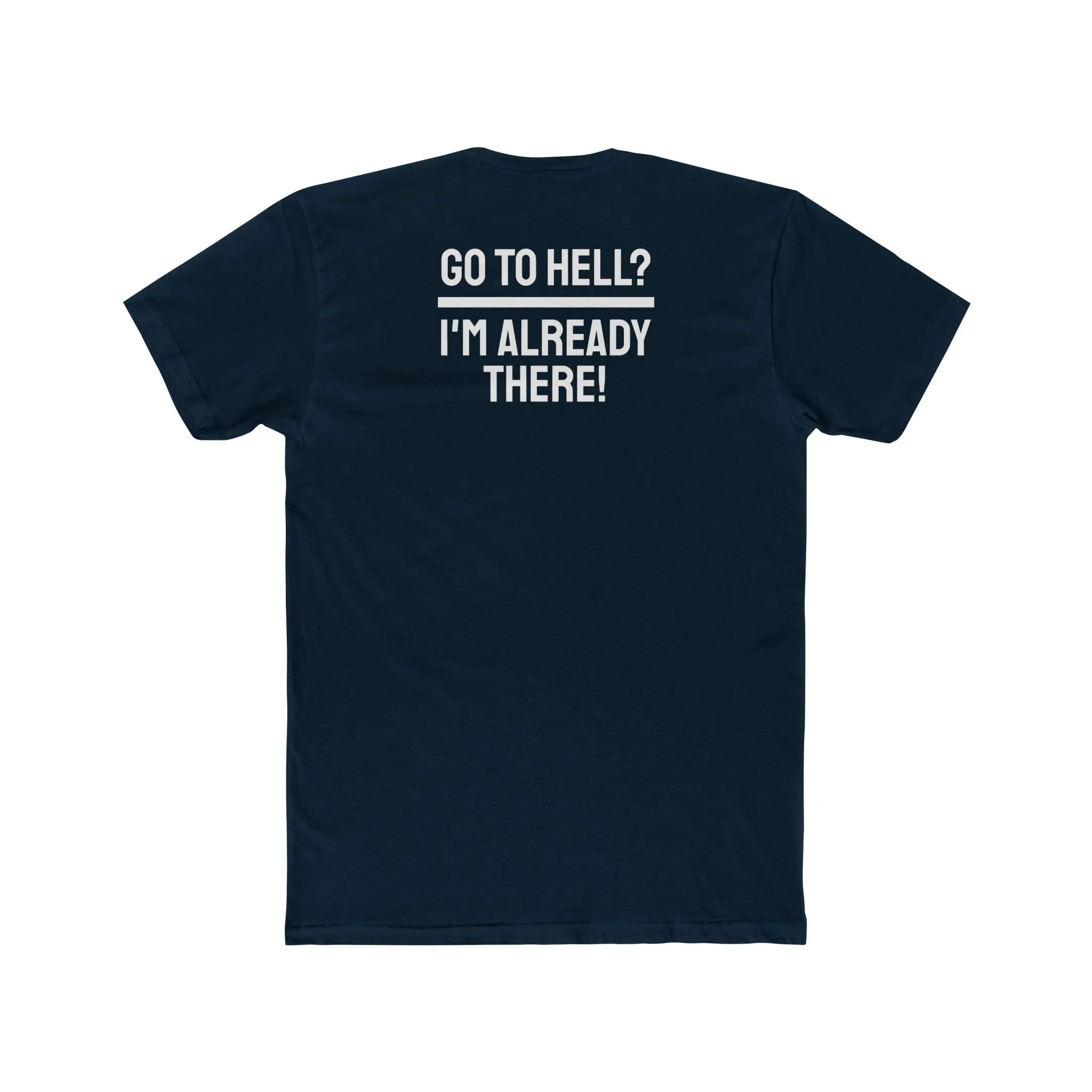 Go To Hell? I'm Already There! - Unisex Cotton Crew Tee