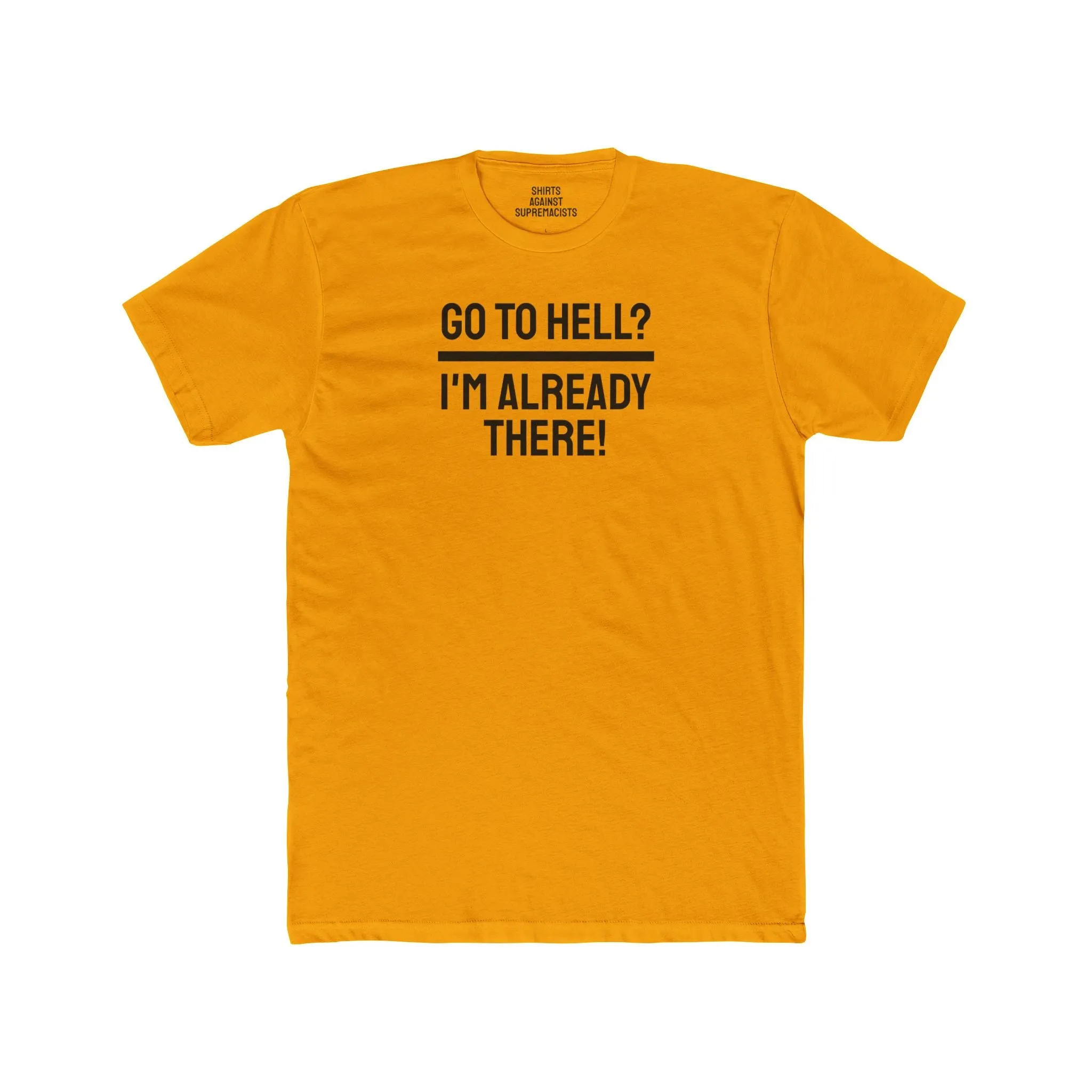 Go To Hell? I'm Already There! - Unisex Cotton Crew Tee