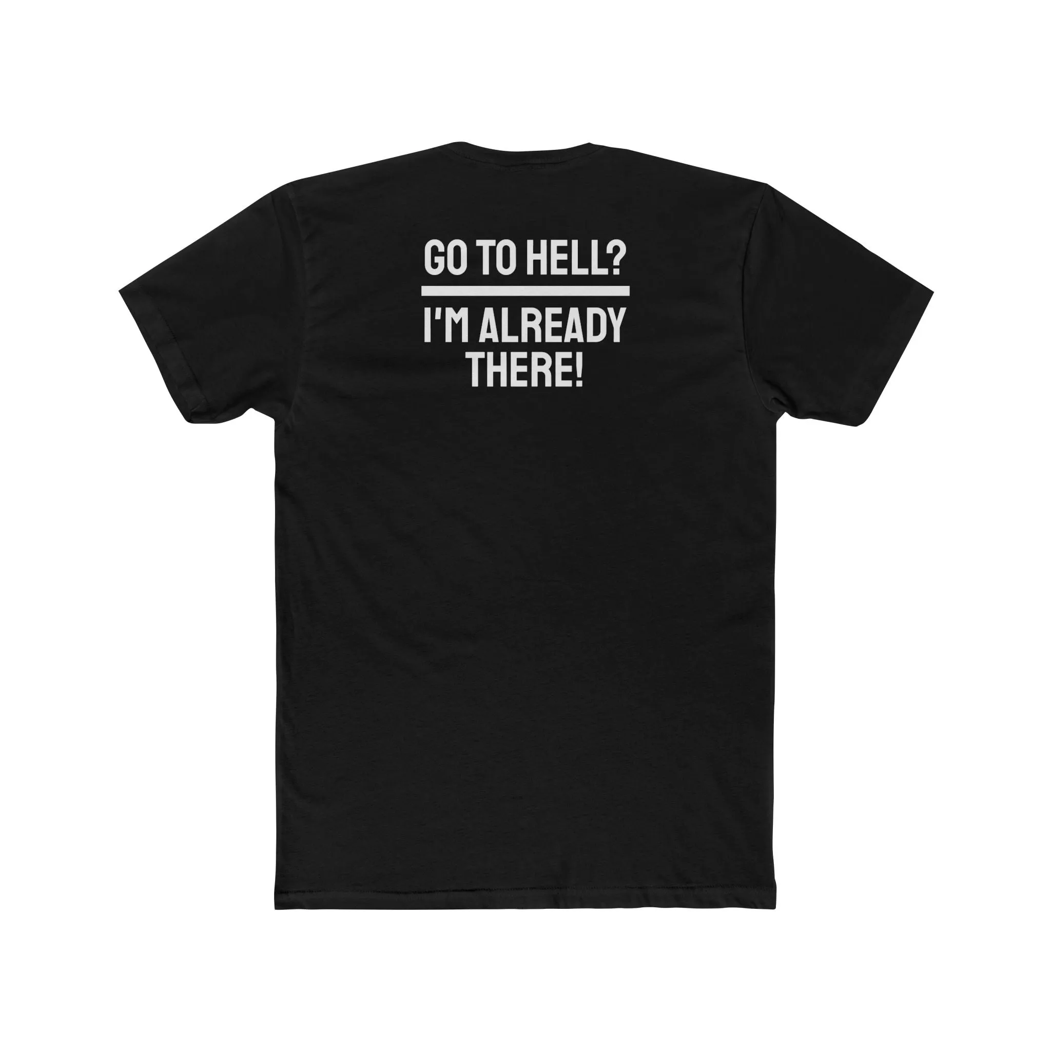 Go To Hell? I'm Already There! - Unisex Cotton Crew Tee