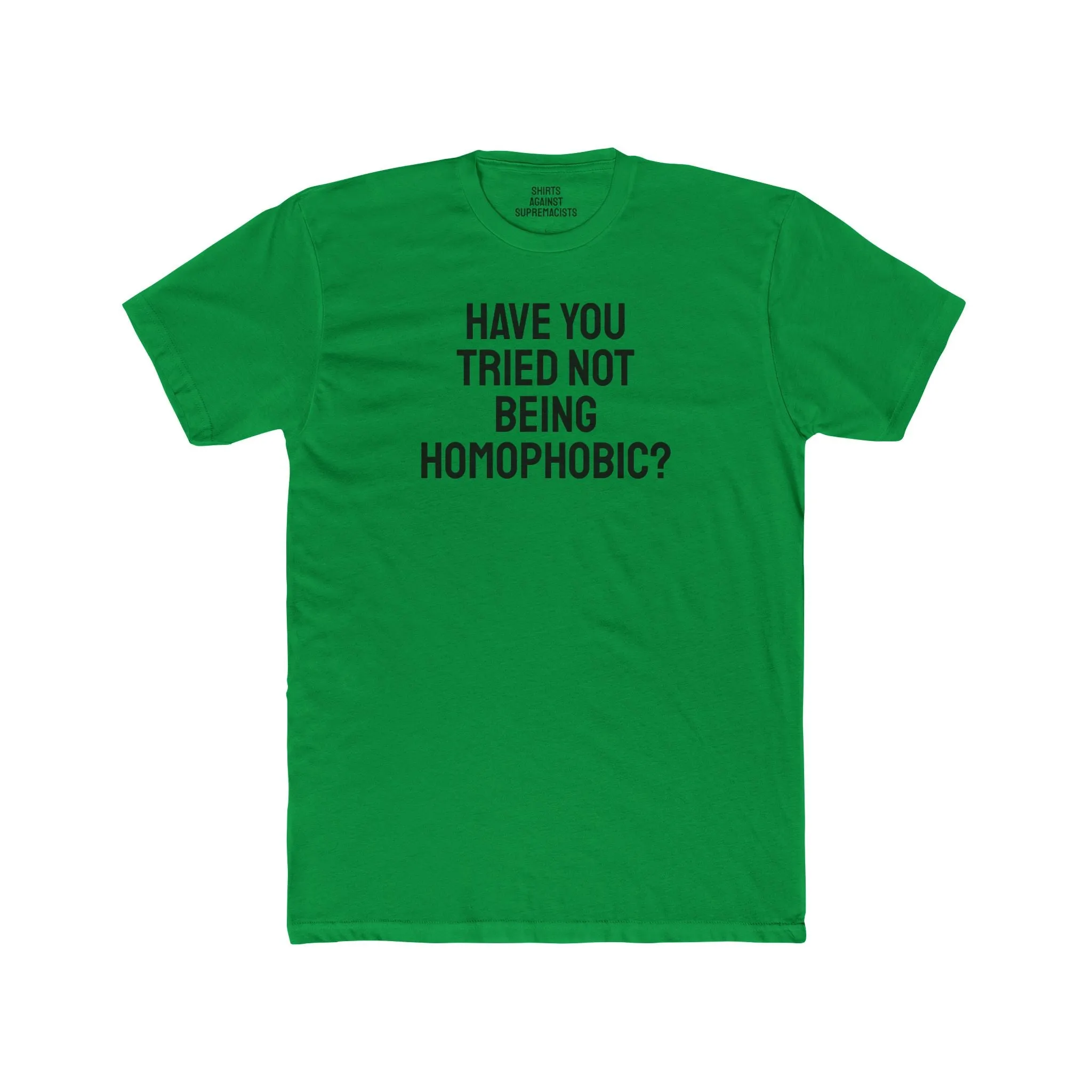 Have You Tried Not Being Homophobic? - Unisex Cotton Crew Tee
