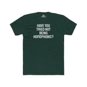 Have You Tried Not Being Homophobic? - Unisex Cotton Crew Tee