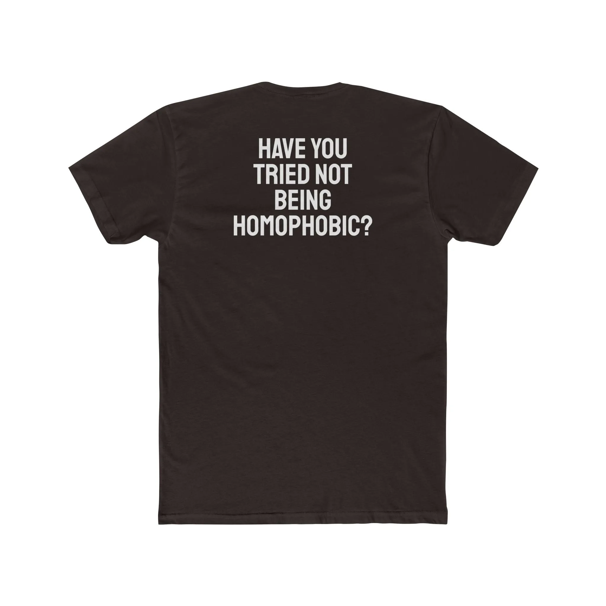 Have You Tried Not Being Homophobic? - Unisex Cotton Crew Tee