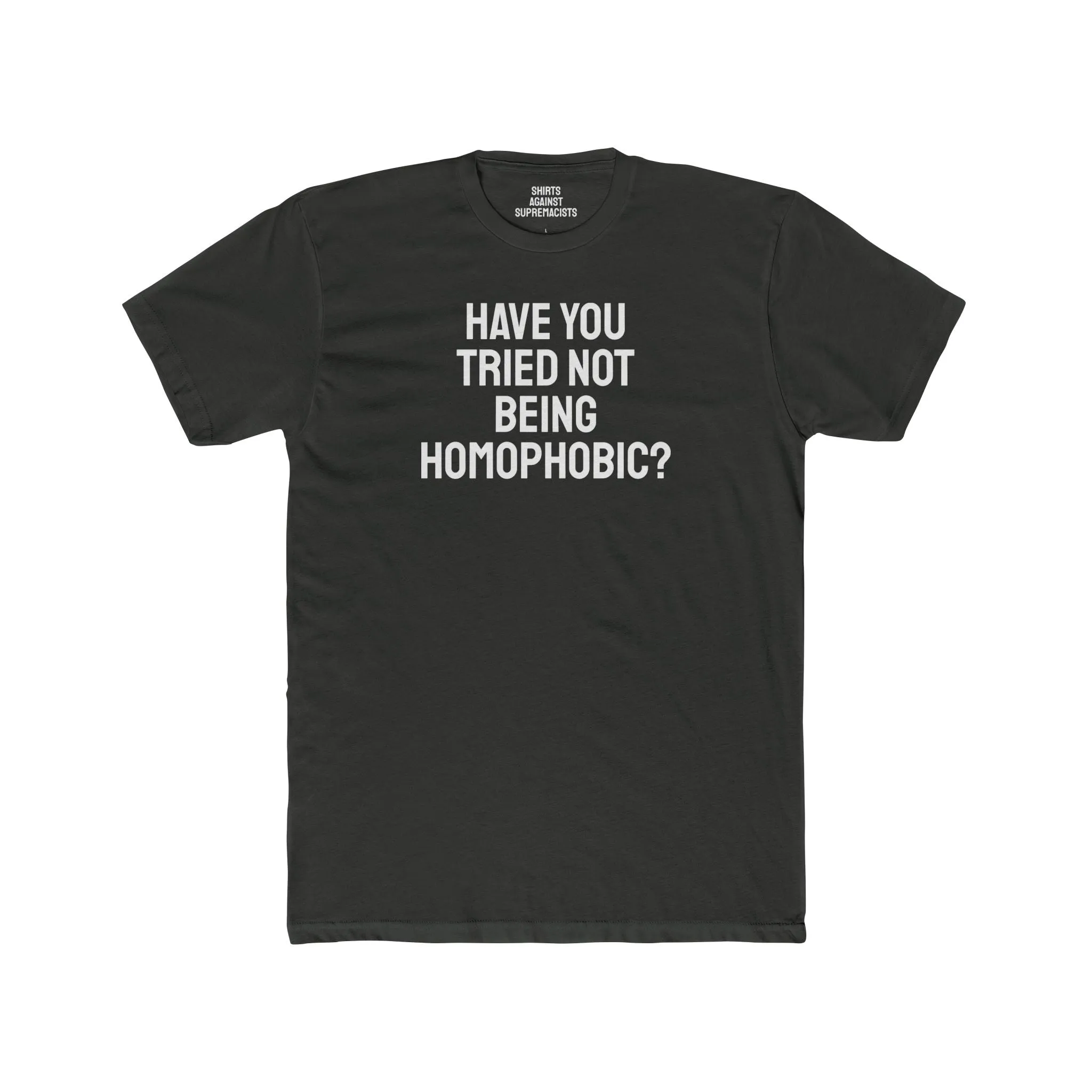 Have You Tried Not Being Homophobic? - Unisex Cotton Crew Tee