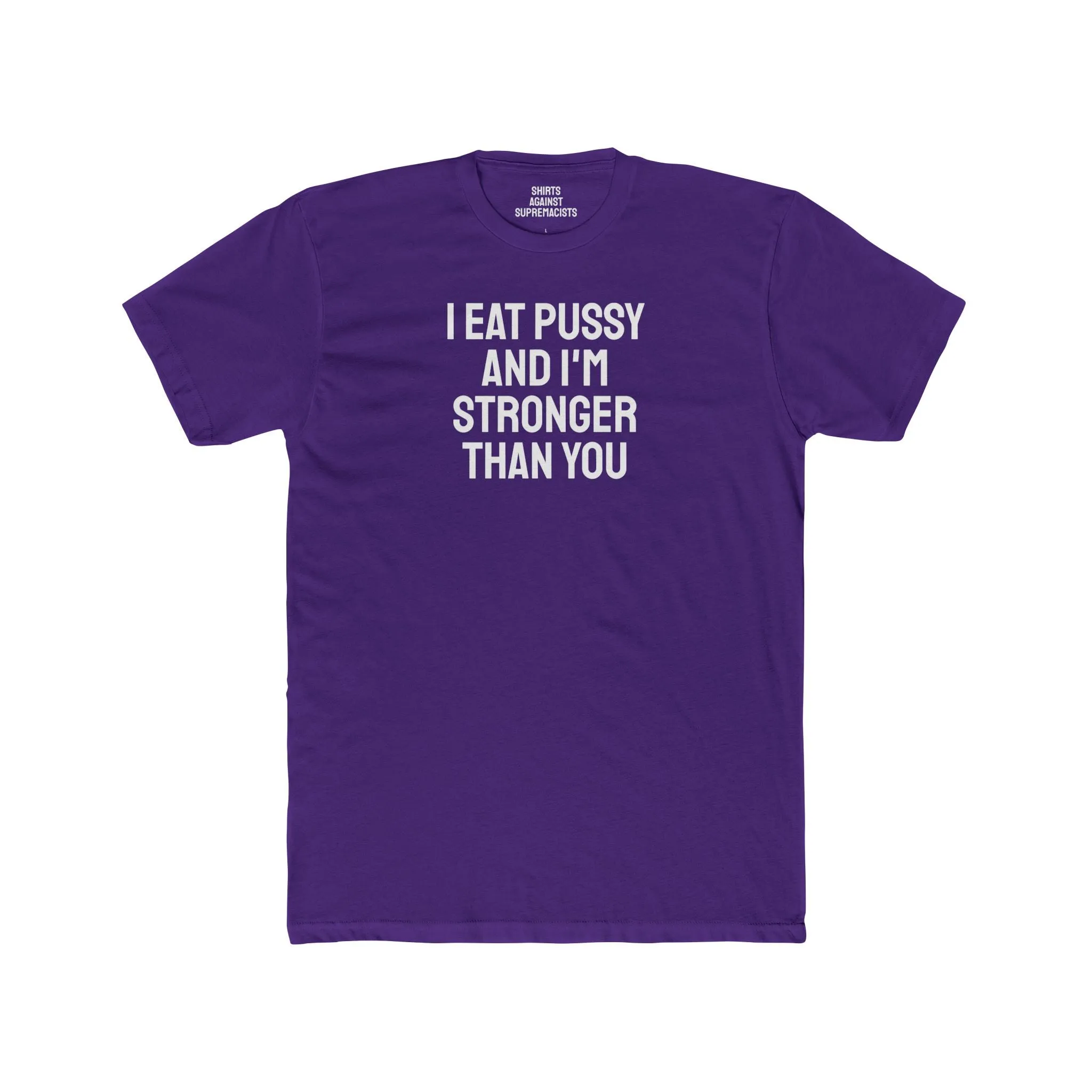 I Eat Pussy And I'm Stronger Than You - Unisex Cotton Crew Tee