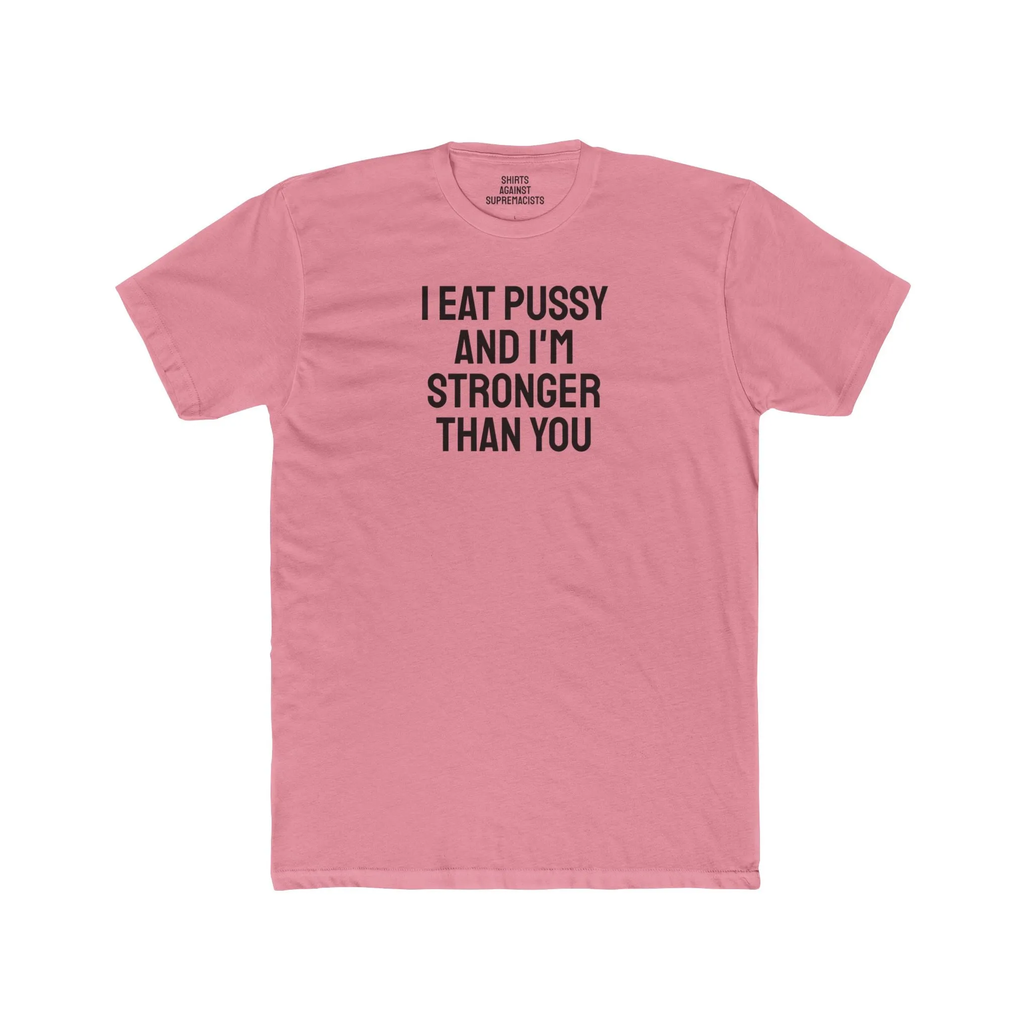 I Eat Pussy And I'm Stronger Than You - Unisex Cotton Crew Tee