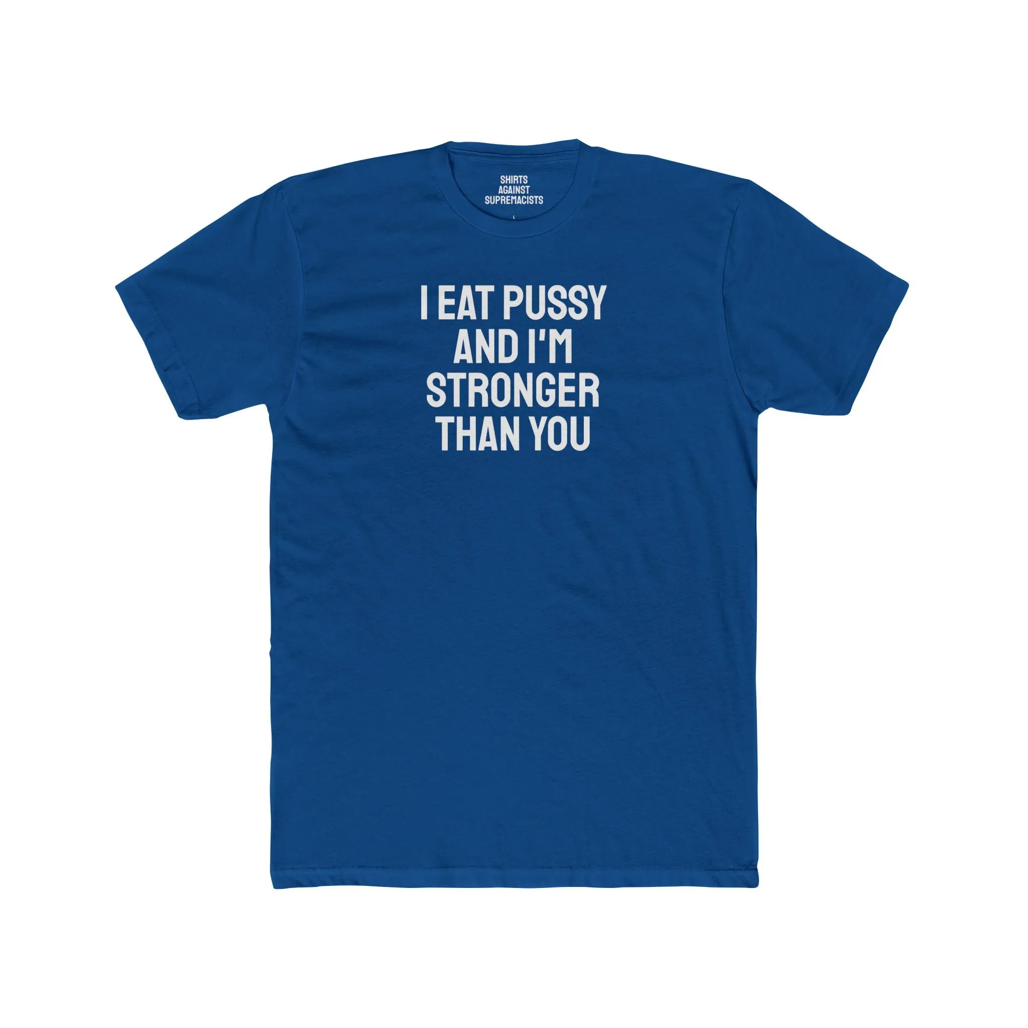 I Eat Pussy And I'm Stronger Than You - Unisex Cotton Crew Tee