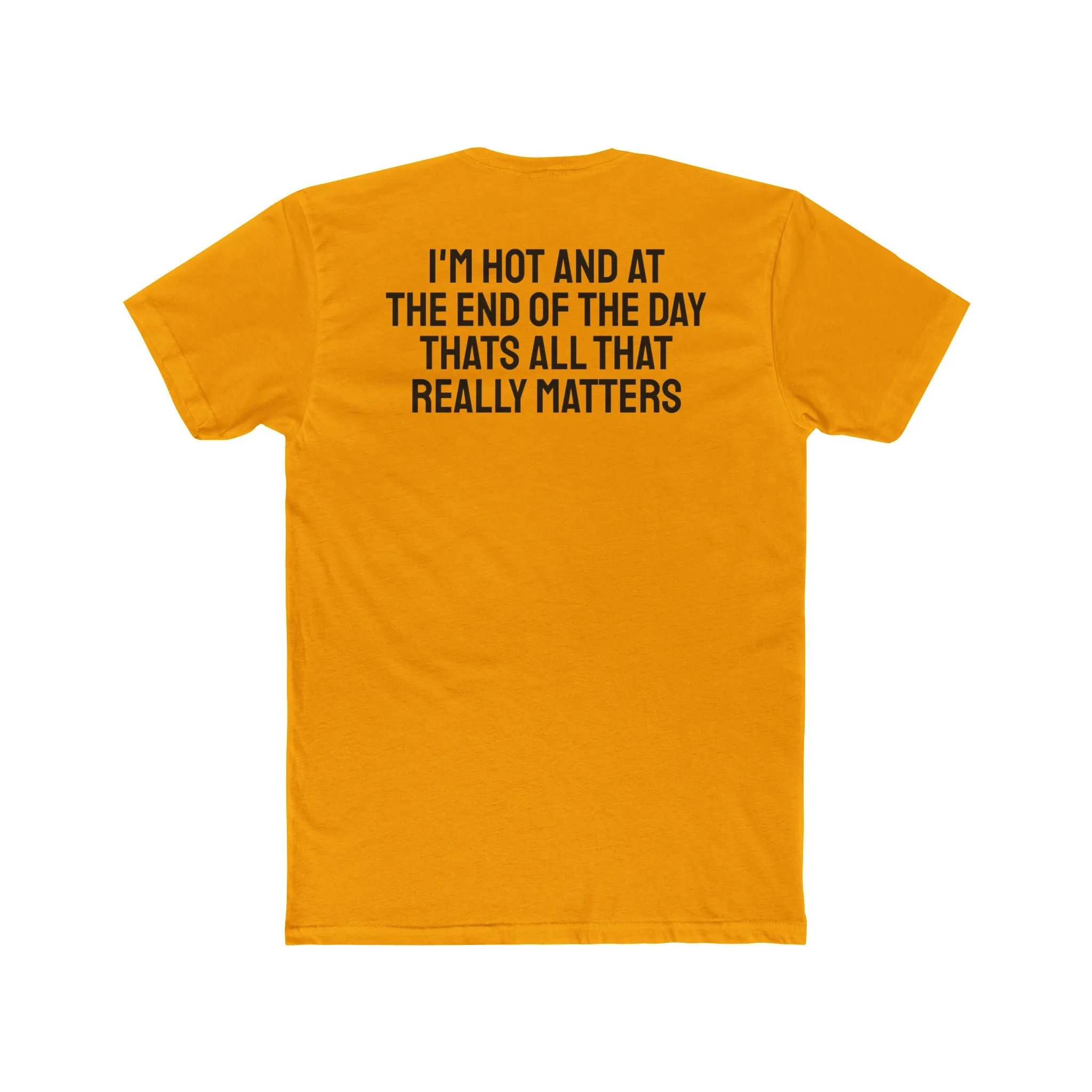 I'm Hot And At The End Of The Day That's All That Really Matters - Unisex Cotton Crew Tee
