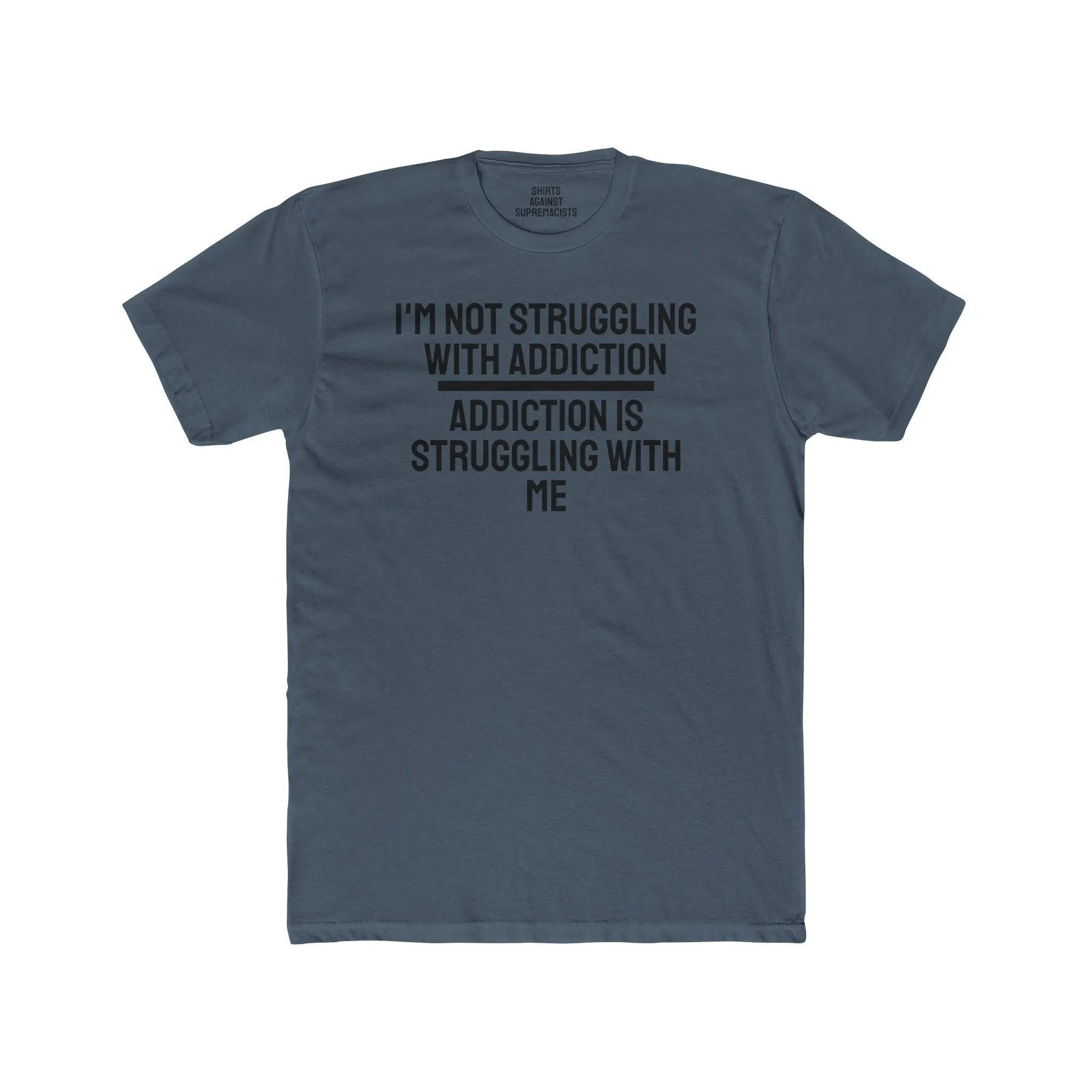 I'm Not Struggling With Addiction Addiction Is Struggling With Me - Unisex Cotton Crew Tee