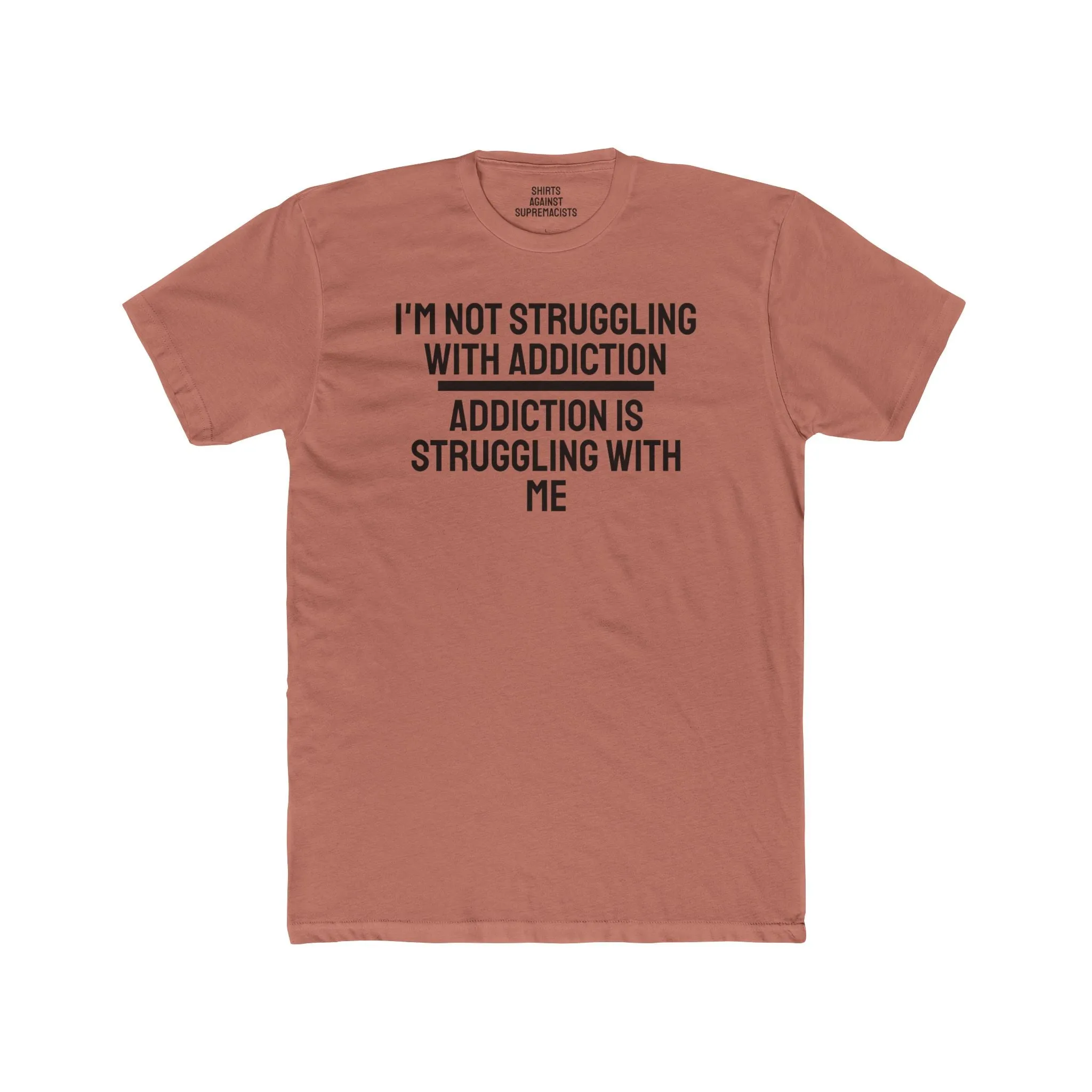 I'm Not Struggling With Addiction Addiction Is Struggling With Me - Unisex Cotton Crew Tee