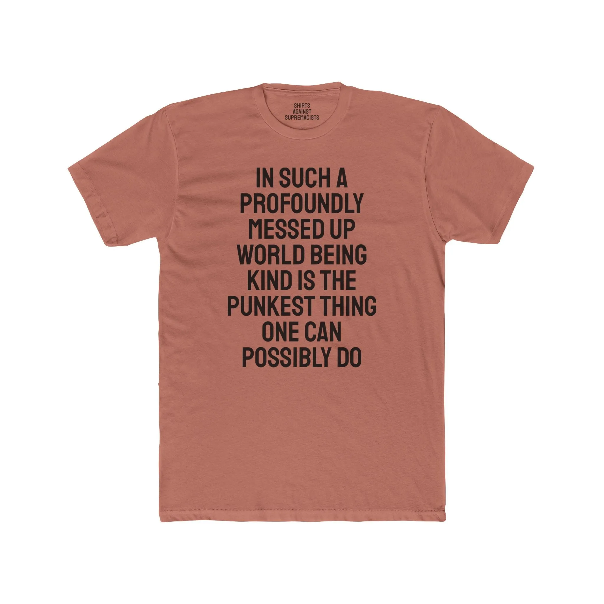 In Such A Profoundly Messed Up World Being Kind Is The Punkest Thing One Could Possibly Do - Unisex Cotton Crew Tee