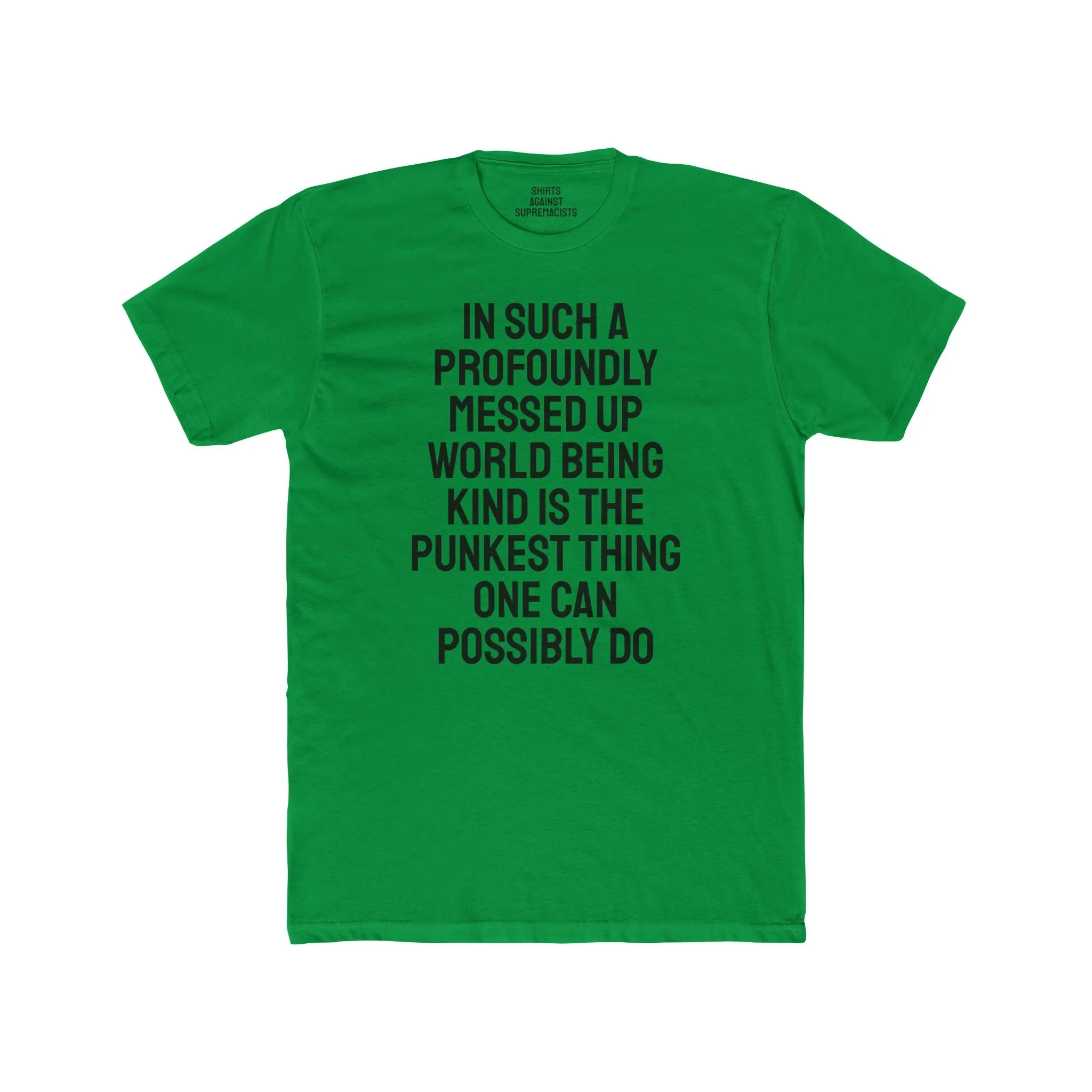 In Such A Profoundly Messed Up World Being Kind Is The Punkest Thing One Could Possibly Do - Unisex Cotton Crew Tee