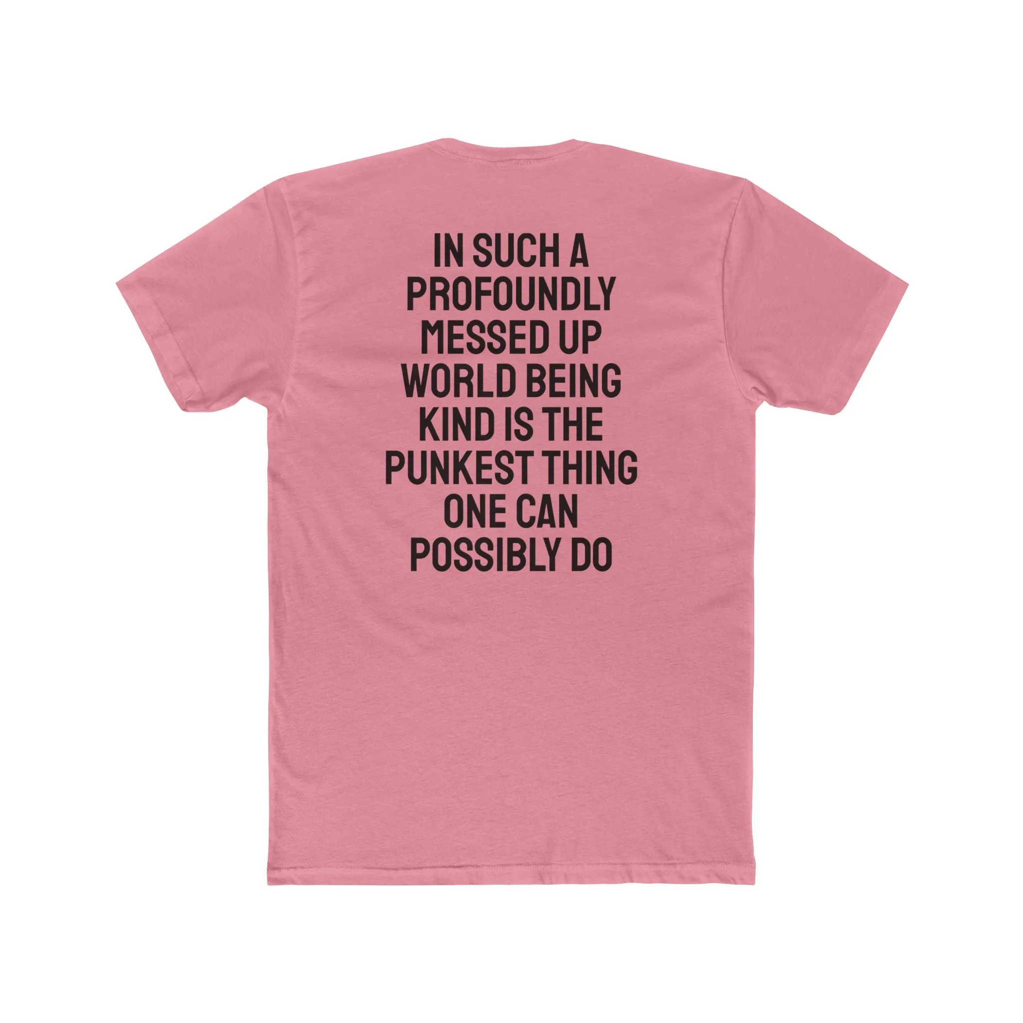 In Such A Profoundly Messed Up World Being Kind Is The Punkest Thing One Could Possibly Do - Unisex Cotton Crew Tee