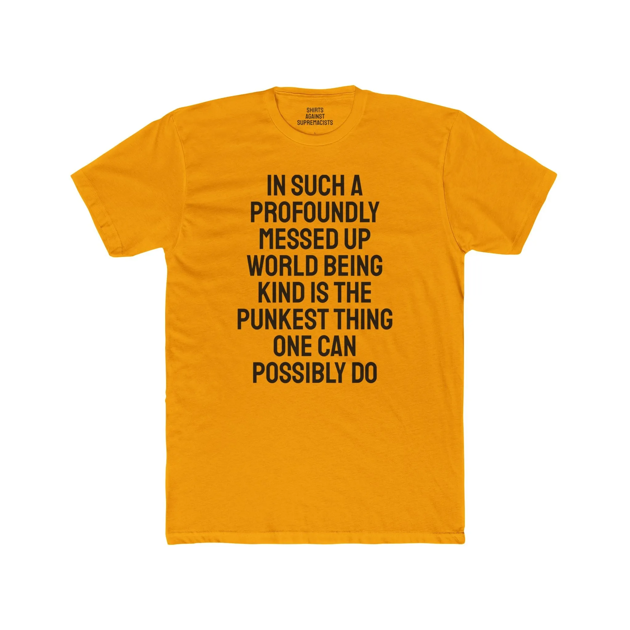 In Such A Profoundly Messed Up World Being Kind Is The Punkest Thing One Could Possibly Do - Unisex Cotton Crew Tee