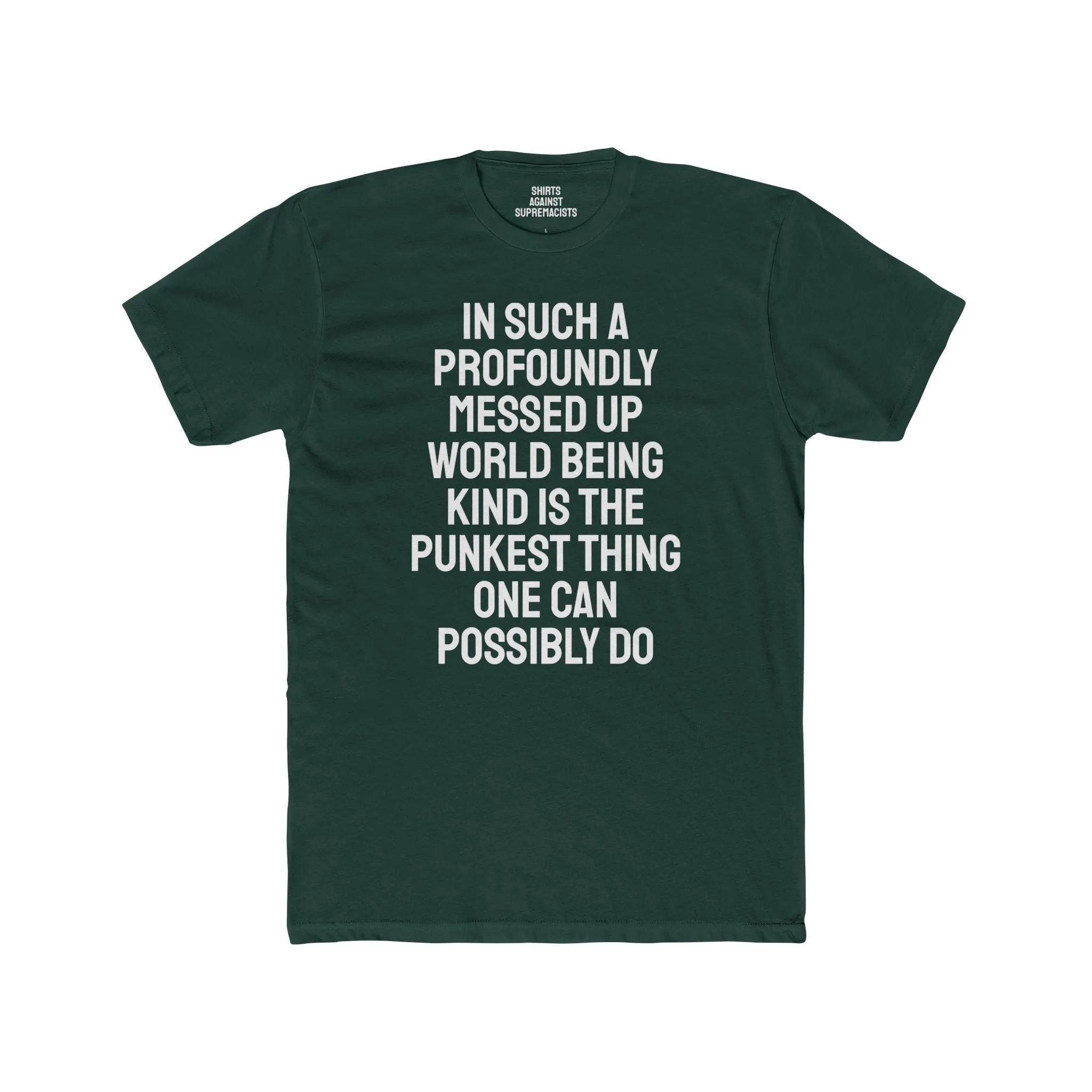 In Such A Profoundly Messed Up World Being Kind Is The Punkest Thing One Could Possibly Do - Unisex Cotton Crew Tee