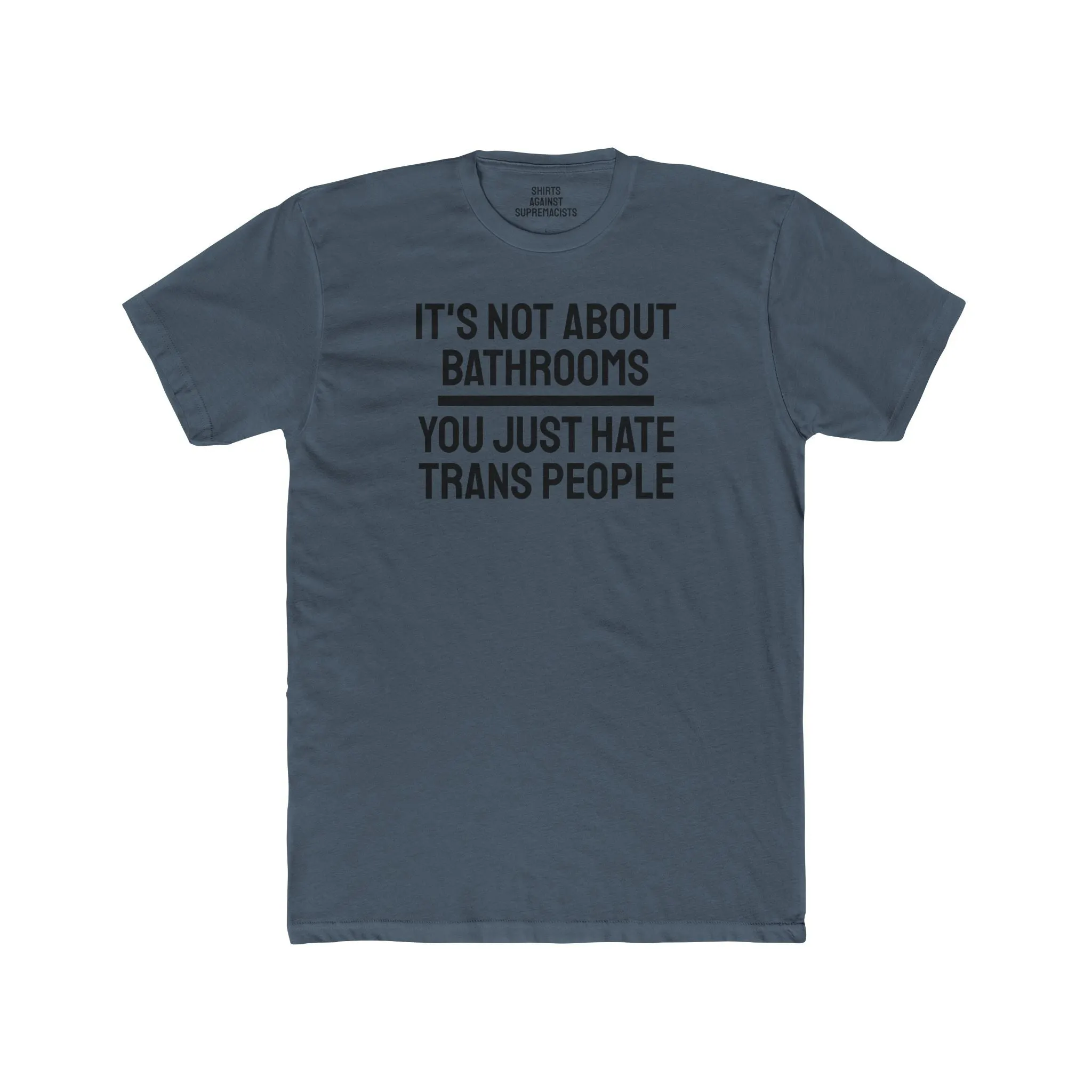 It's Not About Bathrooms You Just Hate Trans People - Unisex Cotton Crew Tee