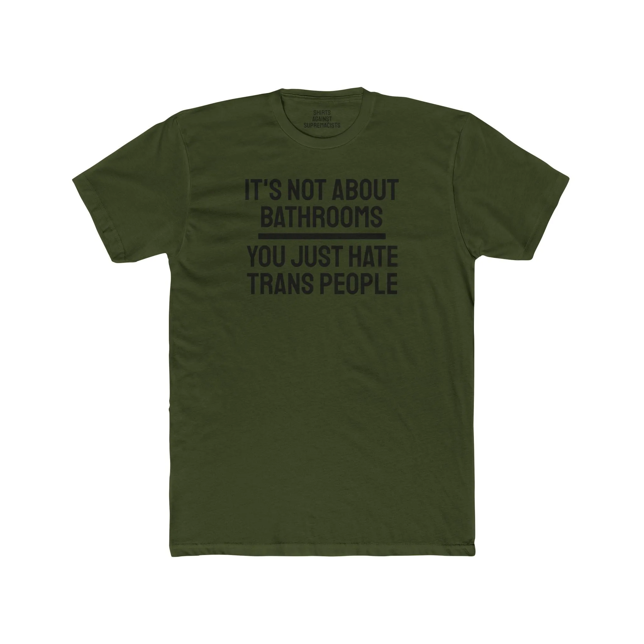 It's Not About Bathrooms You Just Hate Trans People - Unisex Cotton Crew Tee