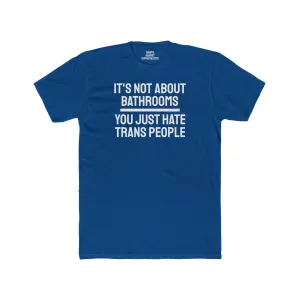 It's Not About Bathrooms You Just Hate Trans People - Unisex Cotton Crew Tee
