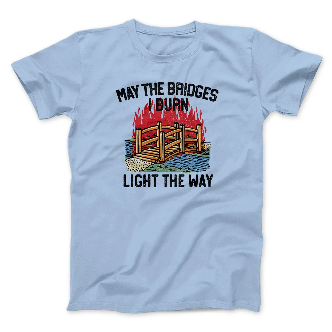 May The Bridges I Burn Light The Way Men/Unisex T-Shirt