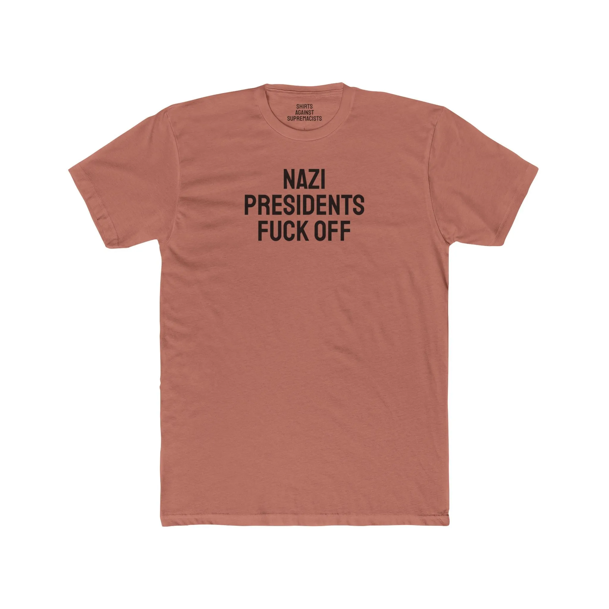 Nazi Presidents Fuck Off - Unisex Cotton Crew Tee