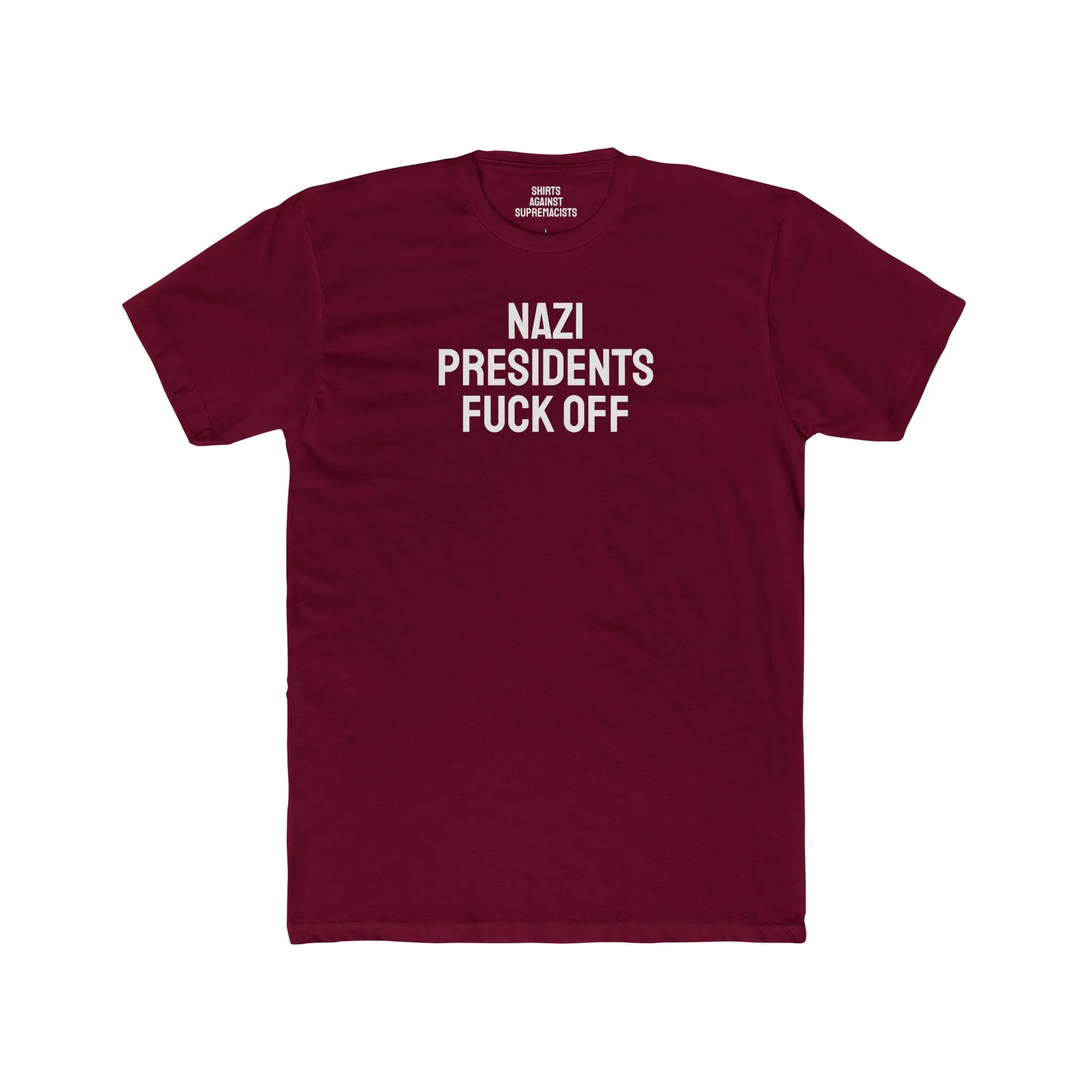 Nazi Presidents Fuck Off - Unisex Cotton Crew Tee