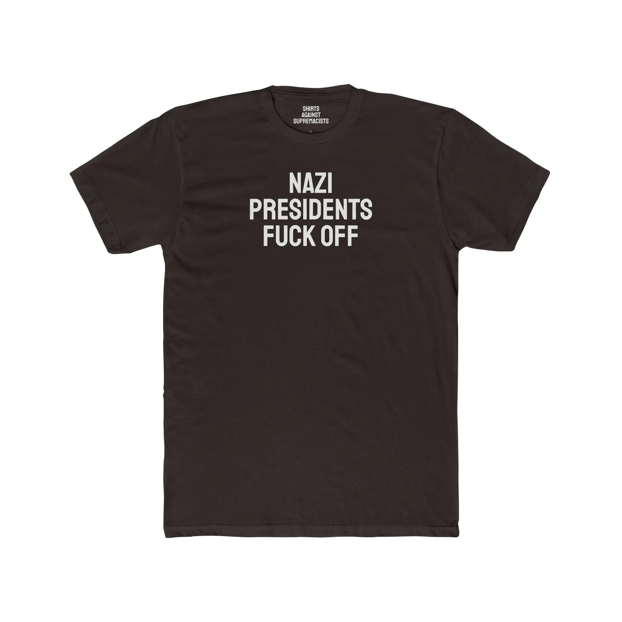 Nazi Presidents Fuck Off - Unisex Cotton Crew Tee