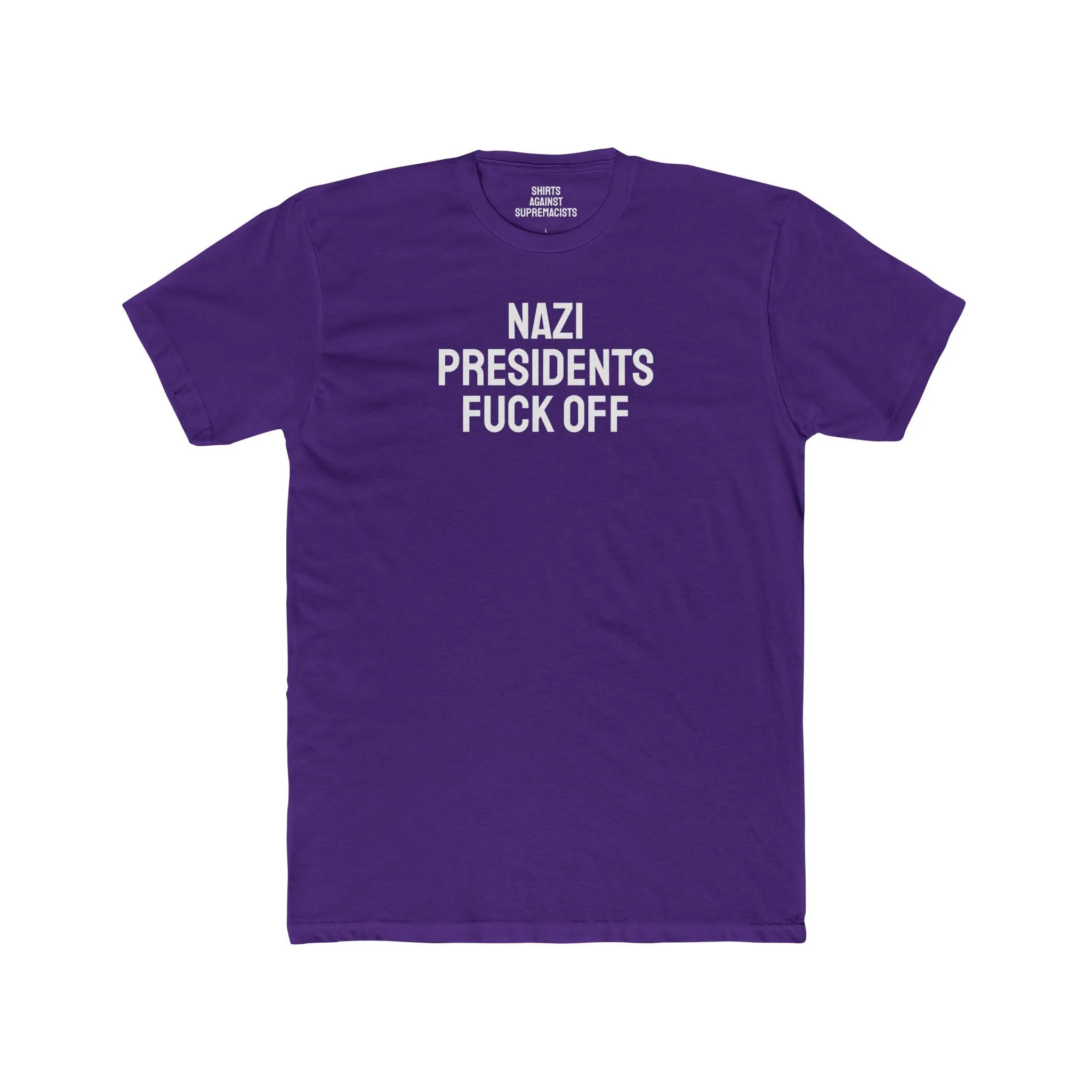 Nazi Presidents Fuck Off - Unisex Cotton Crew Tee