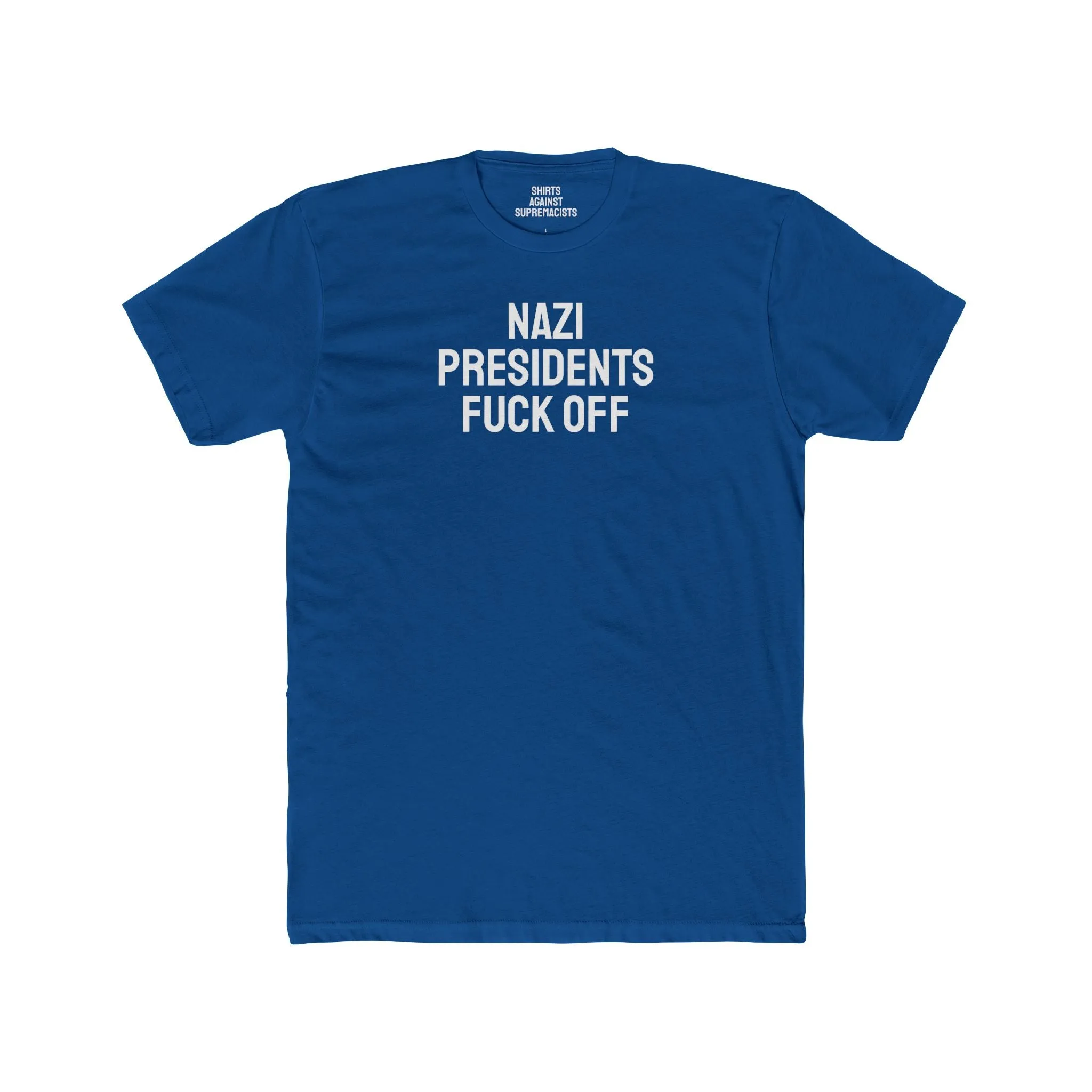 Nazi Presidents Fuck Off - Unisex Cotton Crew Tee