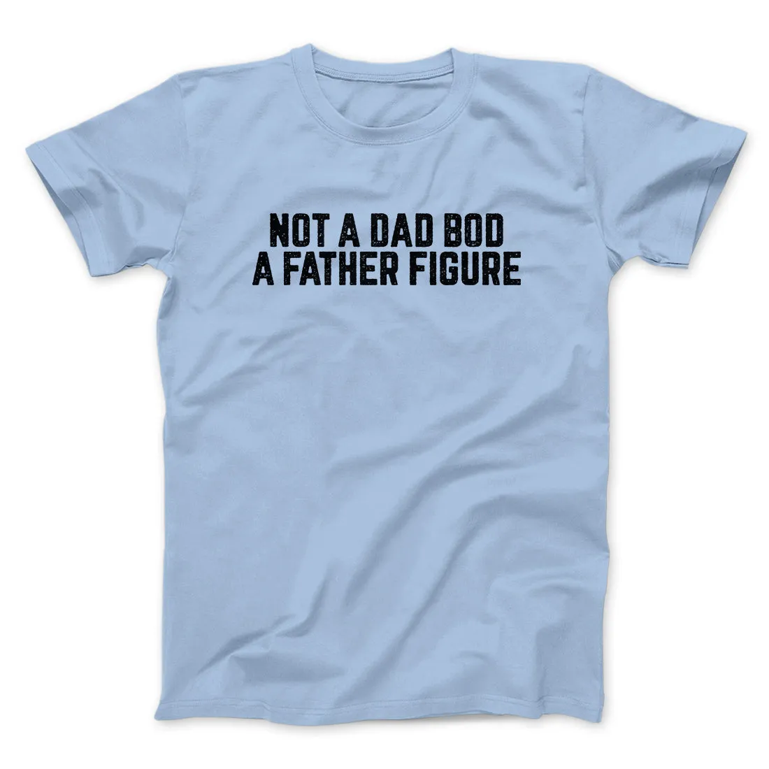Not A Dad Bod A Father Figure Funny Men/Unisex T-Shirt