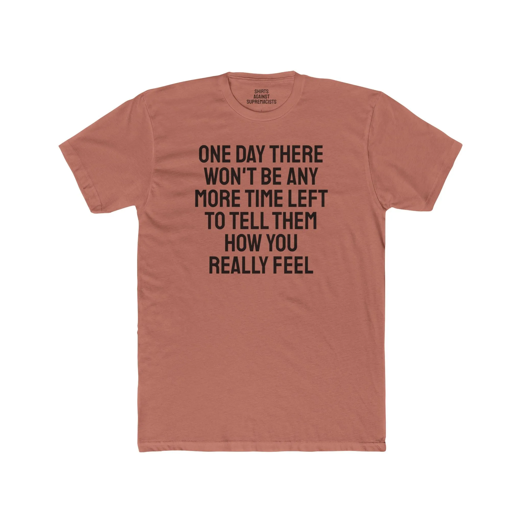 One Day There Won't Be Any More Time Left To Tell Them How You Really Feel - Unisex Cotton Crew Tee