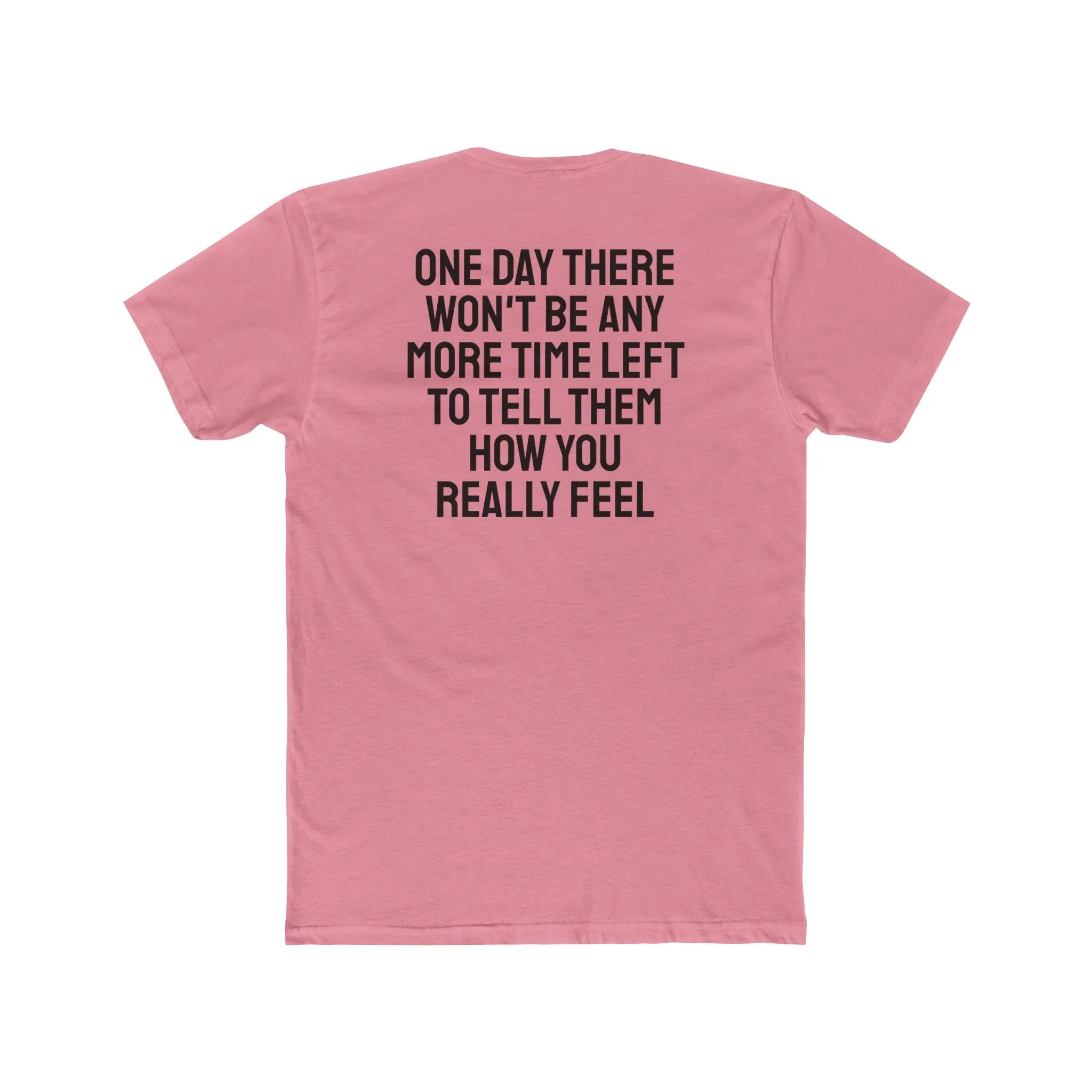 One Day There Won't Be Any More Time Left To Tell Them How You Really Feel - Unisex Cotton Crew Tee