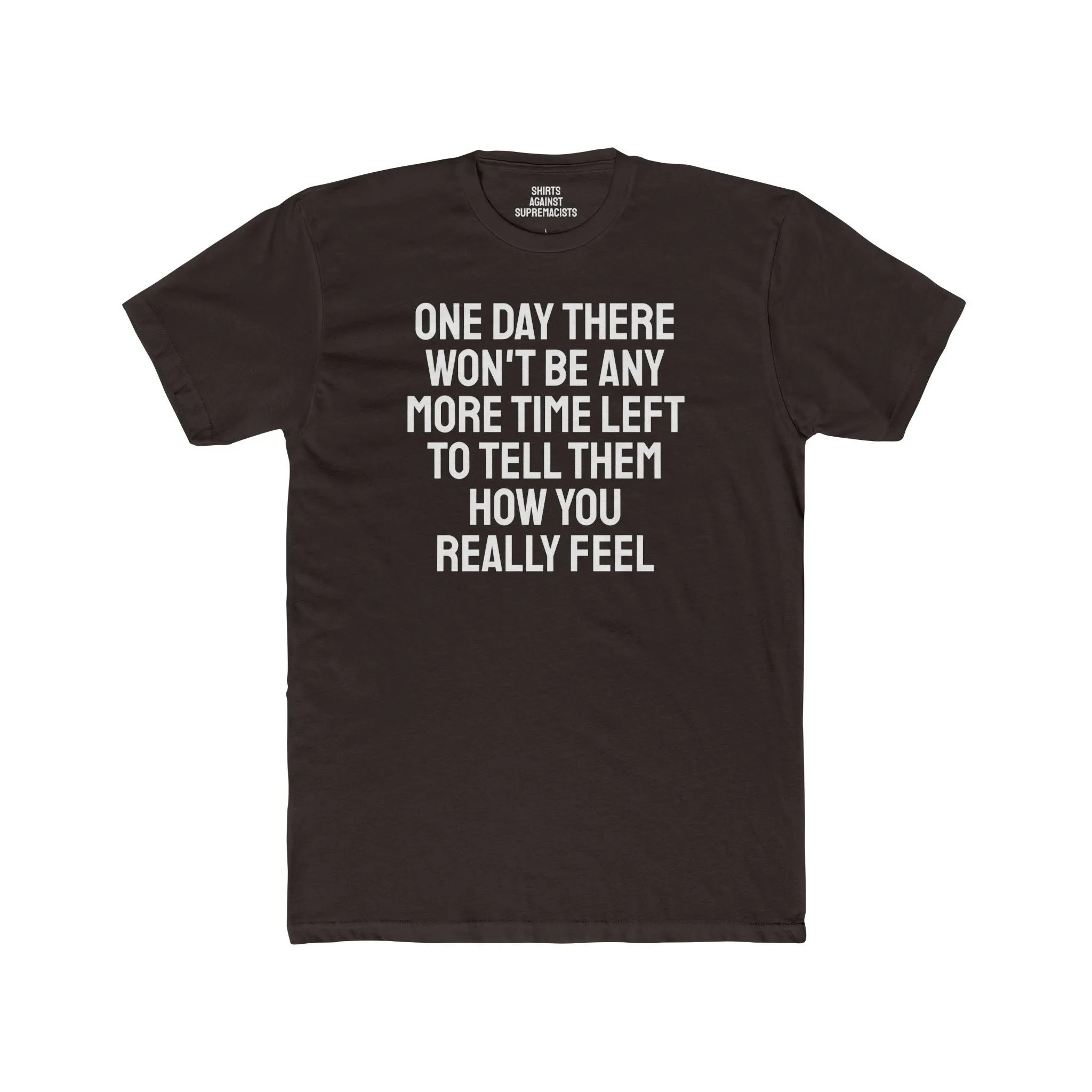 One Day There Won't Be Any More Time Left To Tell Them How You Really Feel - Unisex Cotton Crew Tee