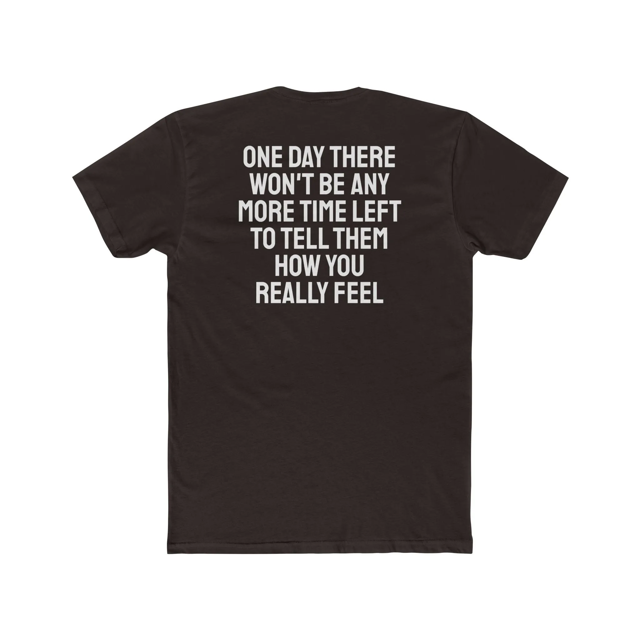 One Day There Won't Be Any More Time Left To Tell Them How You Really Feel - Unisex Cotton Crew Tee