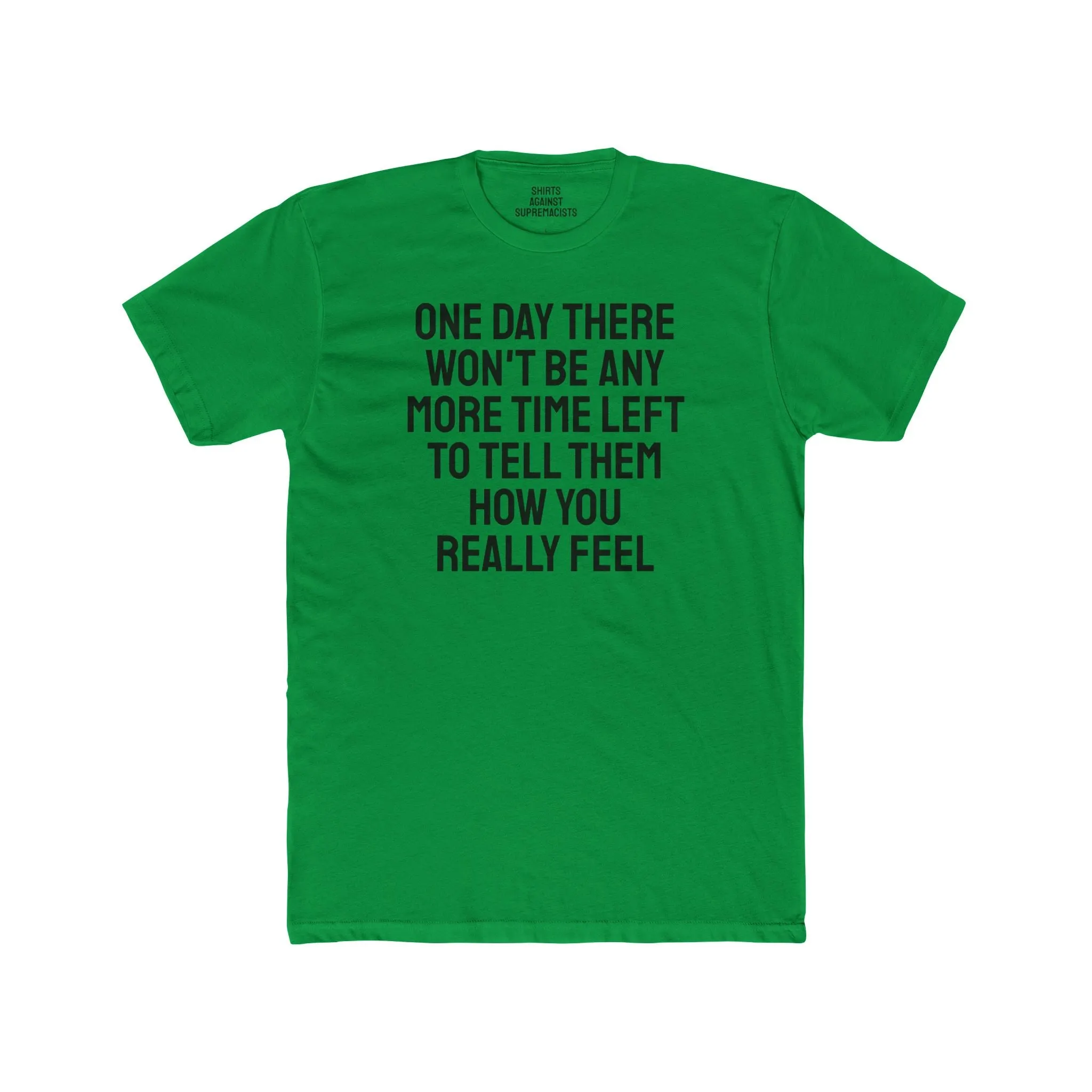 One Day There Won't Be Any More Time Left To Tell Them How You Really Feel - Unisex Cotton Crew Tee