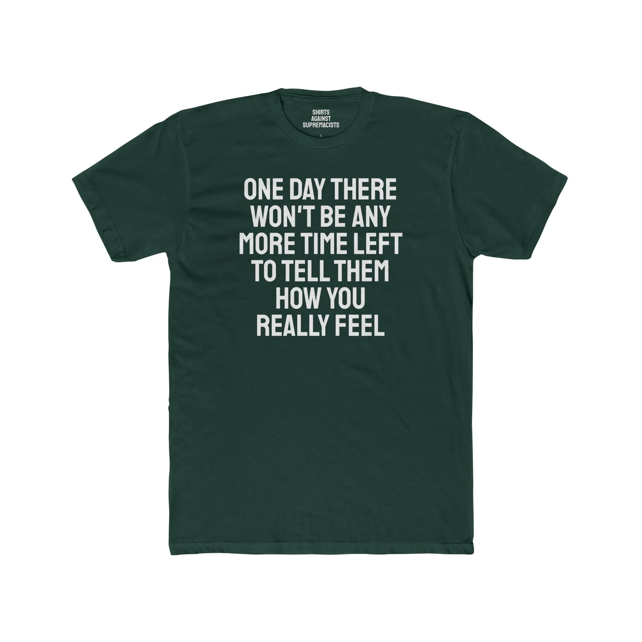 One Day There Won't Be Any More Time Left To Tell Them How You Really Feel - Unisex Cotton Crew Tee