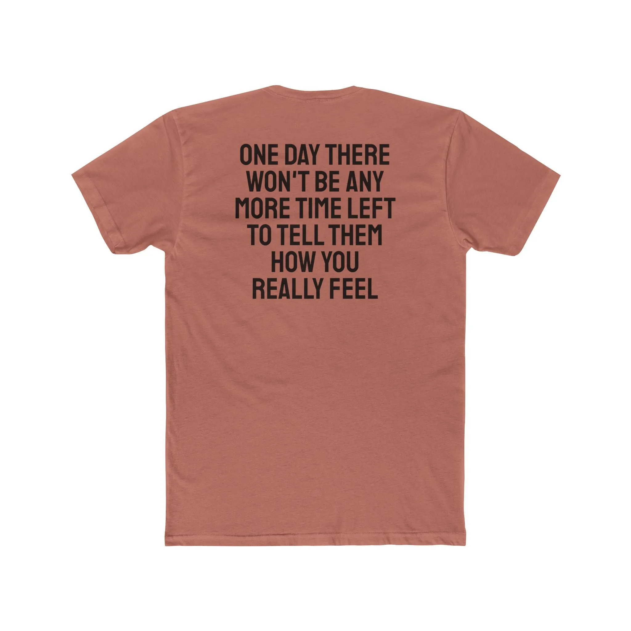 One Day There Won't Be Any More Time Left To Tell Them How You Really Feel - Unisex Cotton Crew Tee