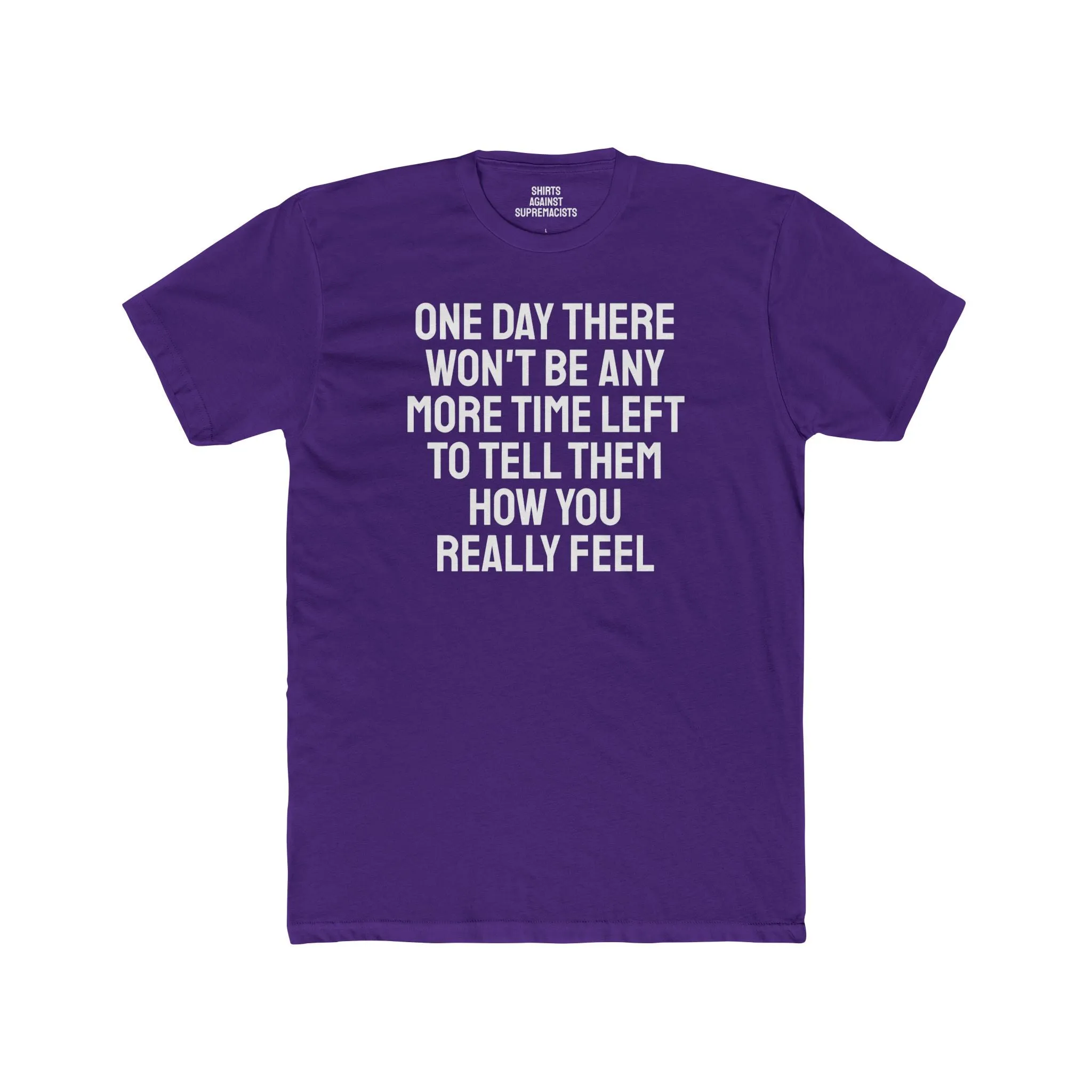 One Day There Won't Be Any More Time Left To Tell Them How You Really Feel - Unisex Cotton Crew Tee