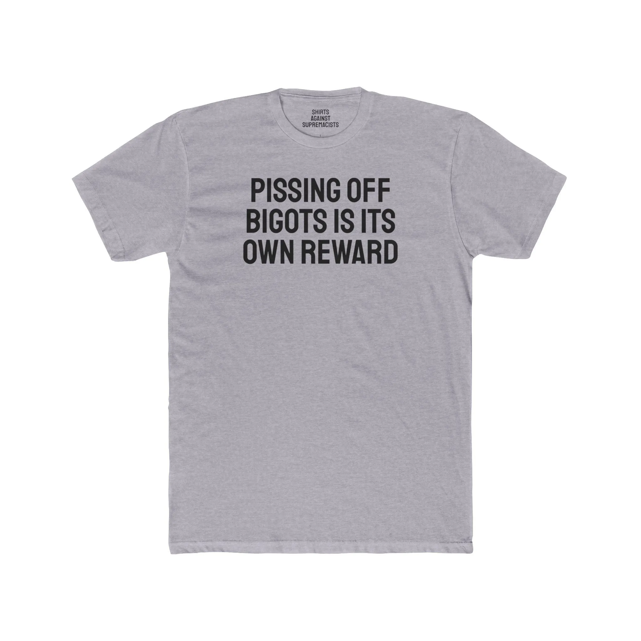 Pissing Off Bigots Is Its Own Reward - Unisex Cotton Crew Tee