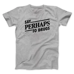 Say Perhaps To Drugs Men/Unisex T-Shirt