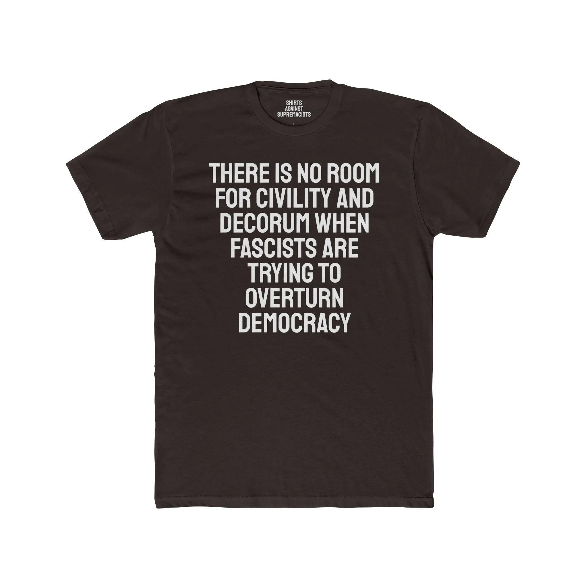 There Is No Room For Civility And Decorum When Fascists Are Trying To Overturn Democracy - Unisex Cotton Crew Tee