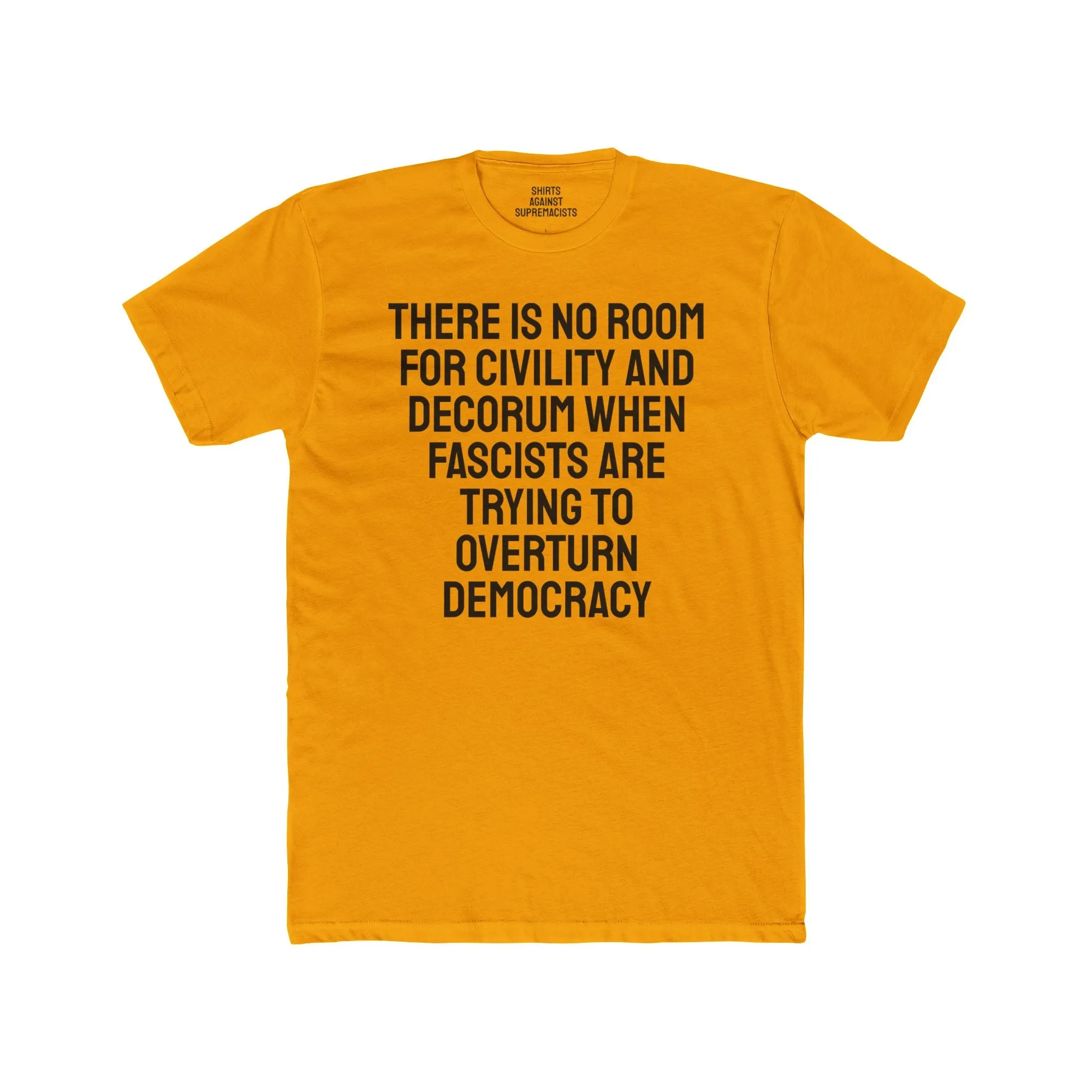 There Is No Room For Civility And Decorum When Fascists Are Trying To Overturn Democracy - Unisex Cotton Crew Tee