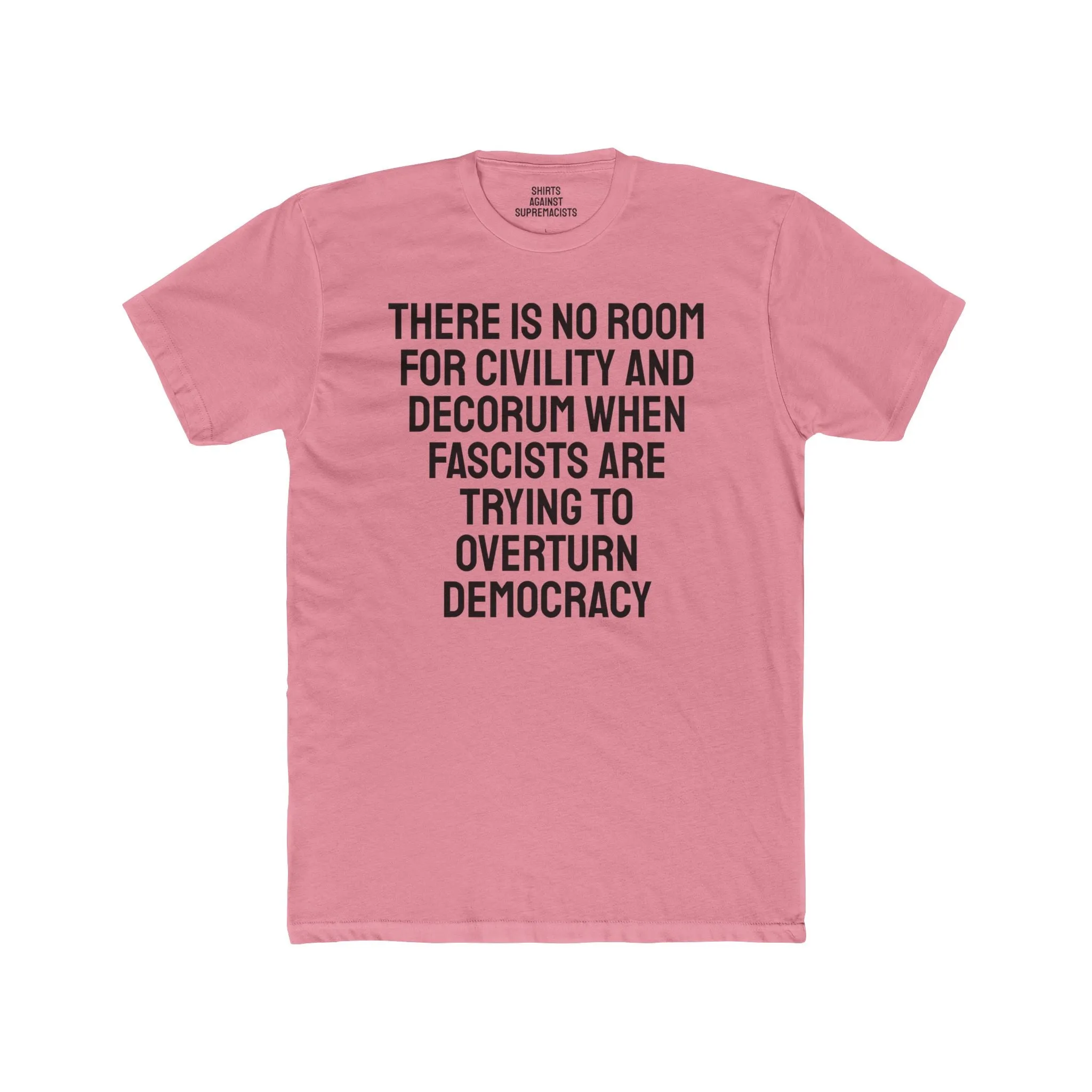 There Is No Room For Civility And Decorum When Fascists Are Trying To Overturn Democracy - Unisex Cotton Crew Tee